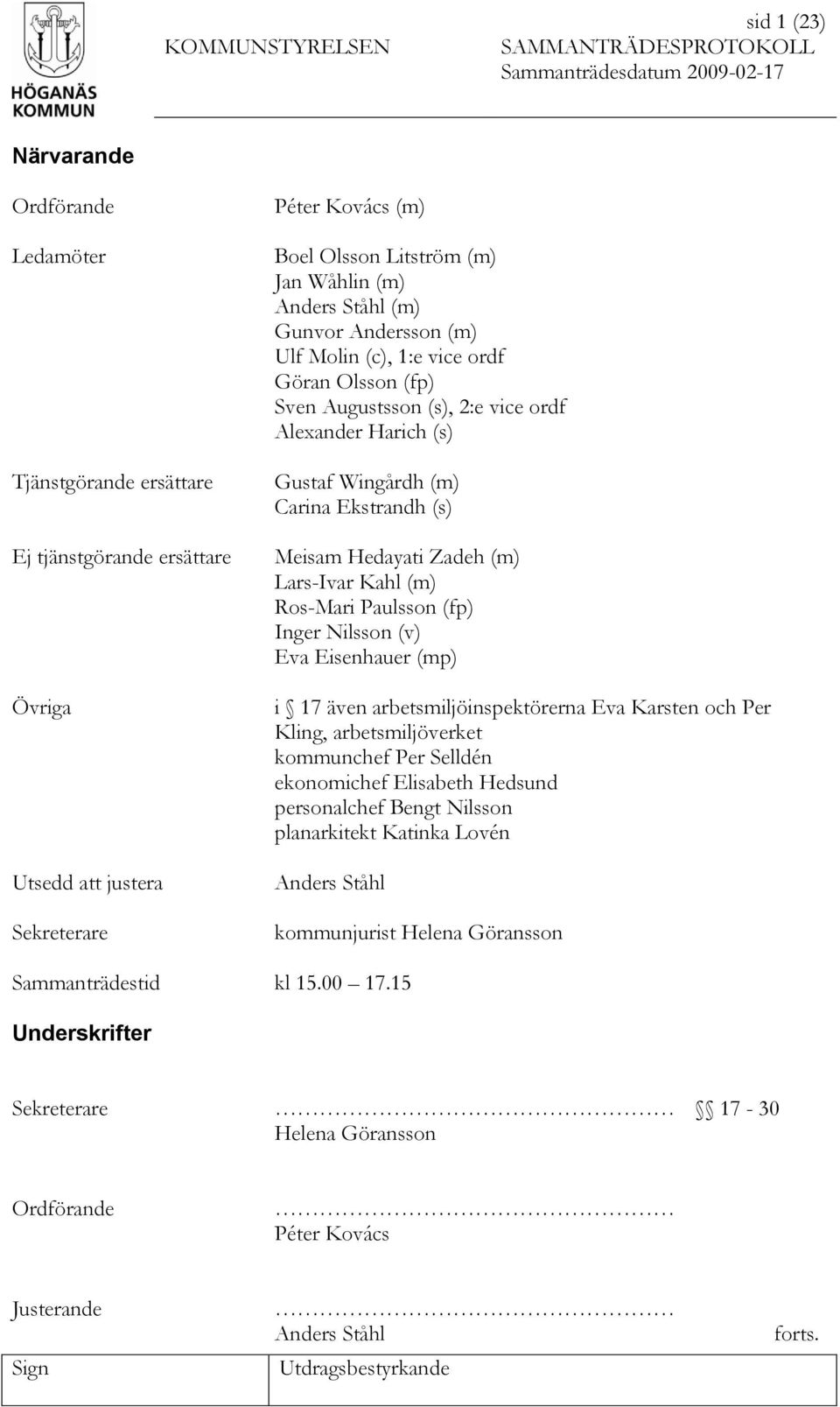 Lars-Ivar Kahl (m) Ros-Mari Paulsson (fp) Inger Nilsson (v) Eva Eisenhauer (mp) i 17 även arbetsmiljöinspektörerna Eva Karsten och Per Kling, arbetsmiljöverket kommunchef Per Selldén ekonomichef