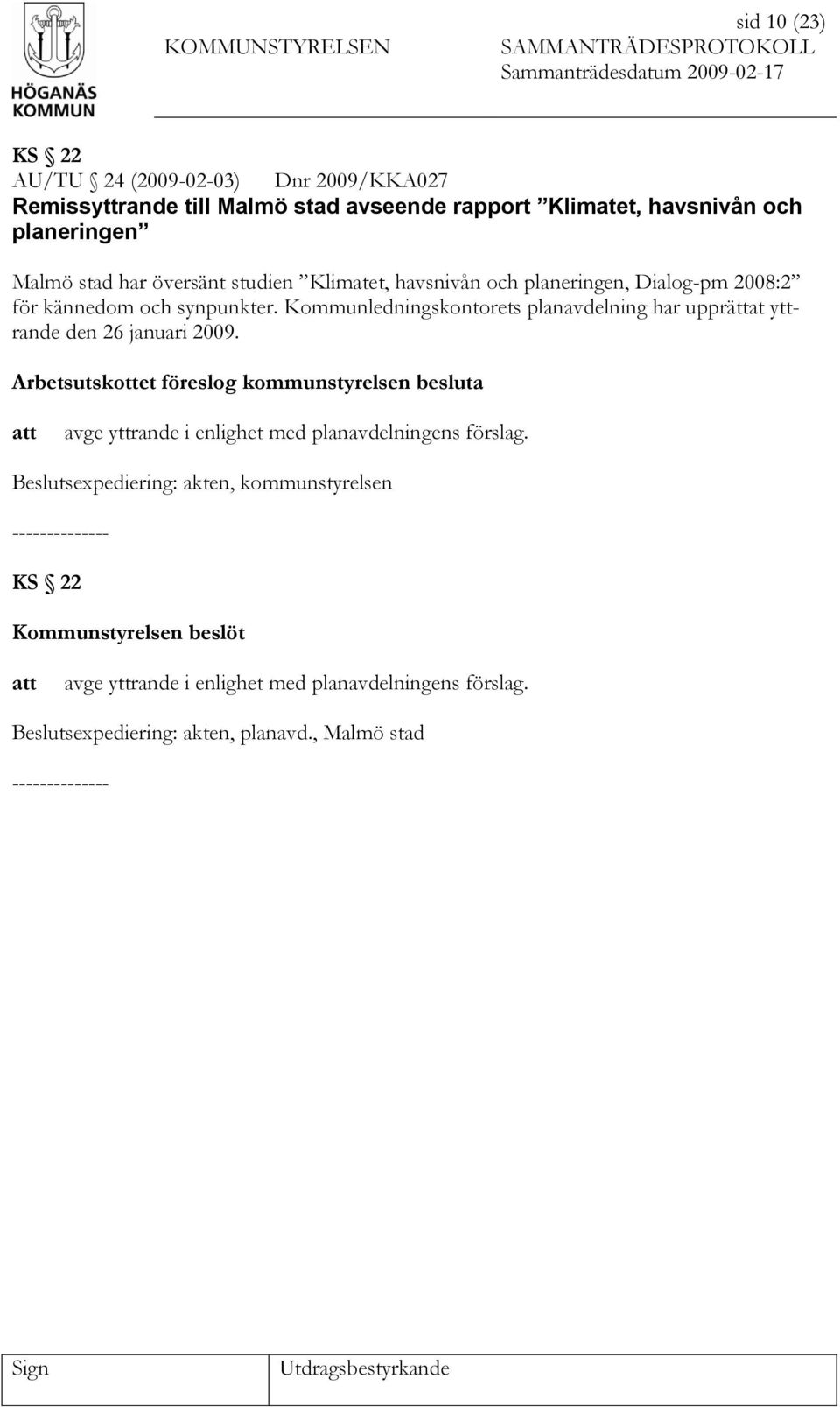 Kommunledningskontorets planavdelning har upprättat yttrande den 26 januari 2009.