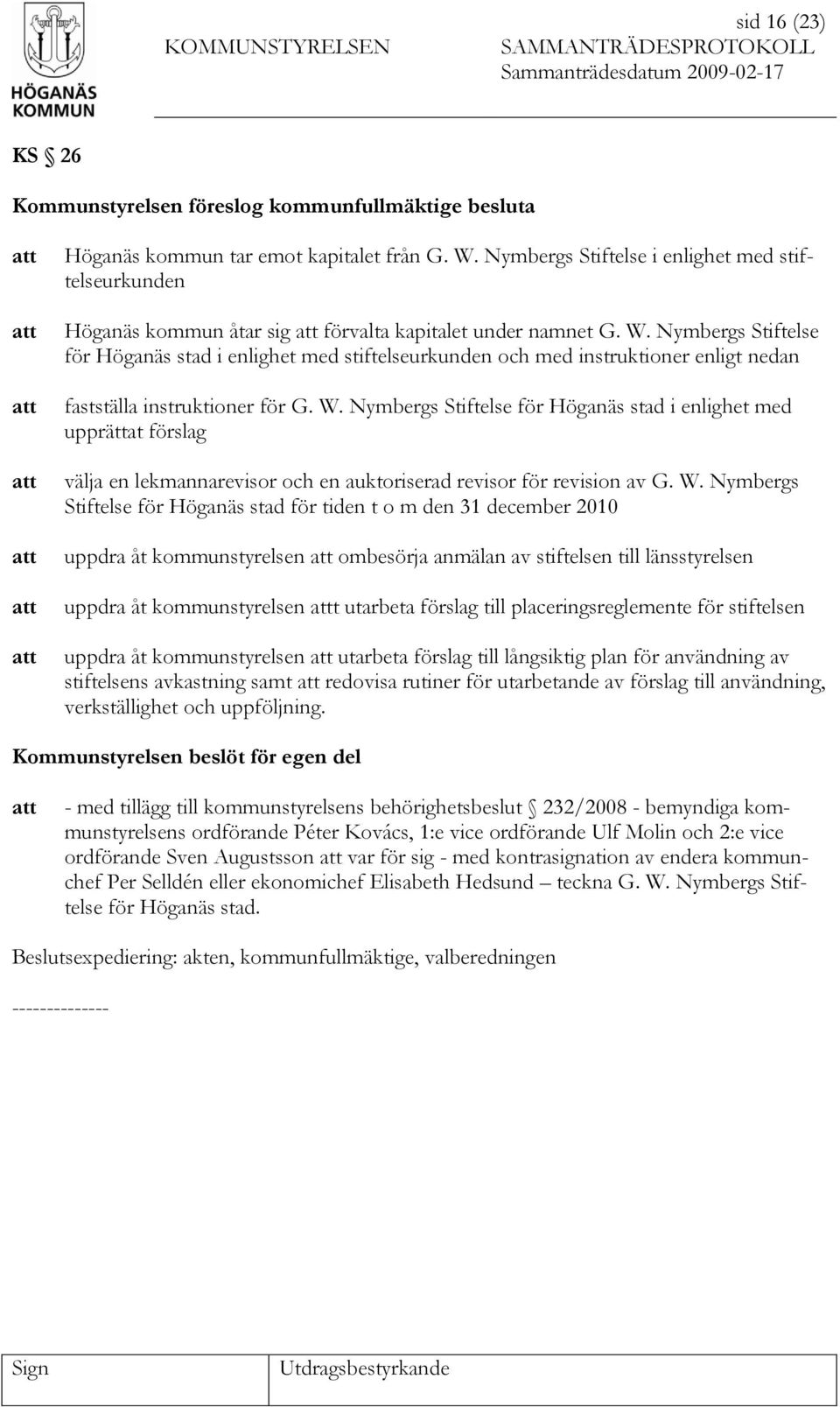 Nymbergs Stiftelse för Höganäs stad i enlighet med stiftelseurkunden och med instruktioner enligt nedan fastställa instruktioner för G. W.