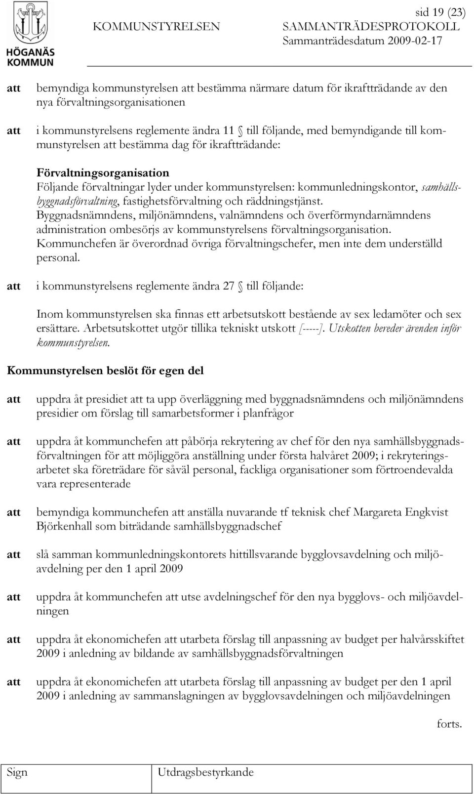 och räddningstjänst. Byggnadsnämndens, miljönämndens, valnämndens och överförmyndarnämndens administration ombesörjs av kommunstyrelsens förvaltningsorganisation.