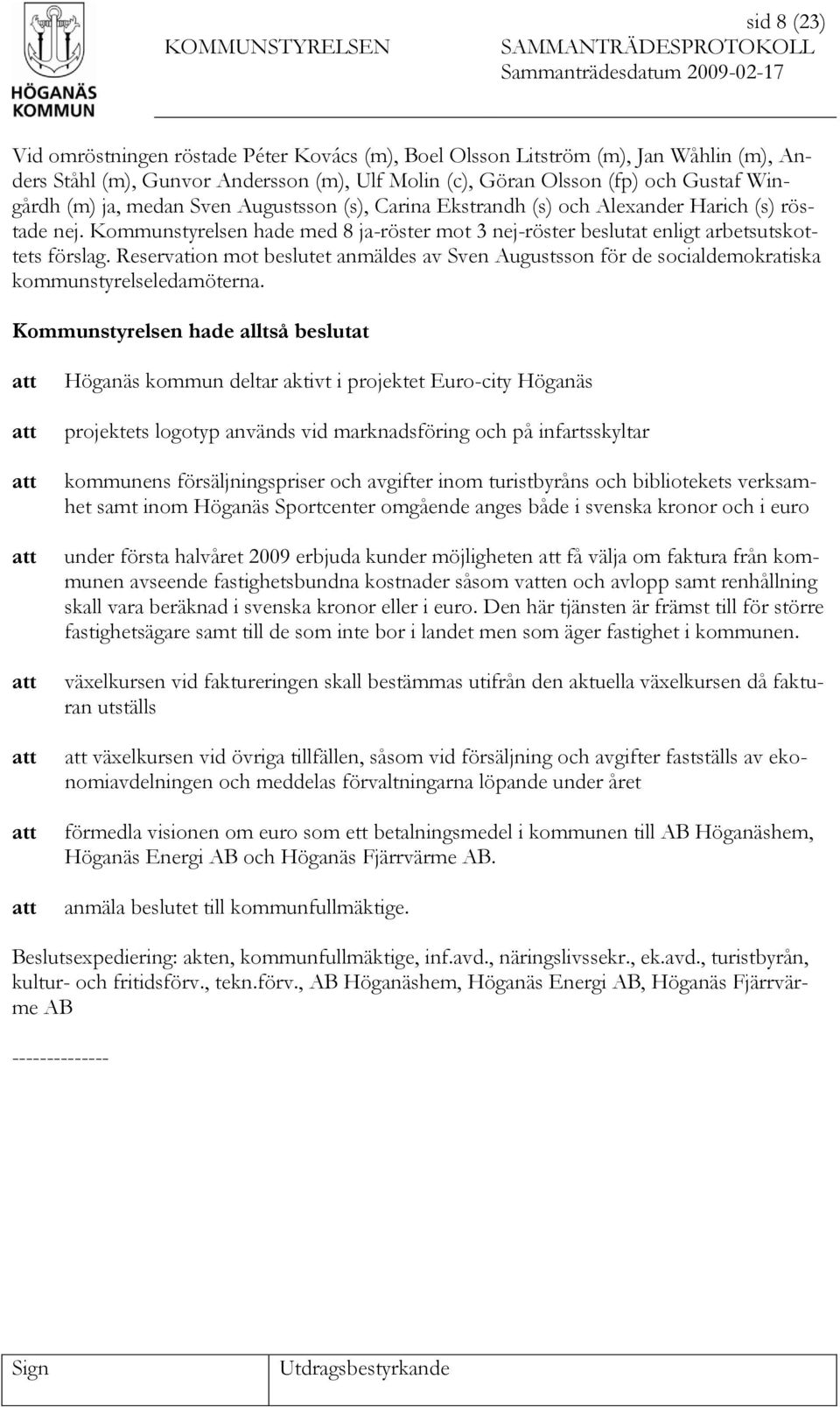 Reservation mot beslutet anmäldes av Sven Augustsson för de socialdemokratiska kommunstyrelseledamöterna.