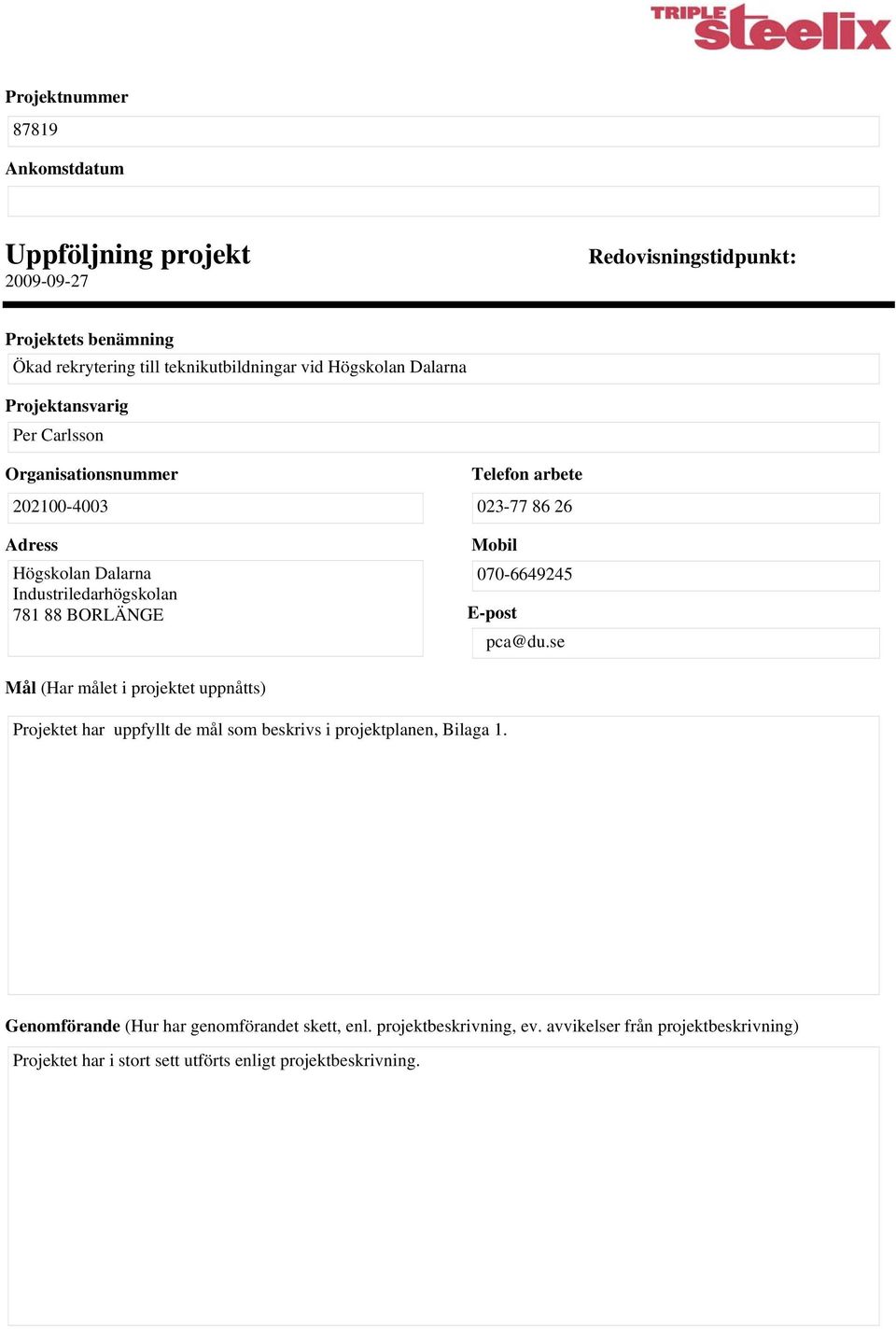 88 BORLÄNGE Mobil 070-6649245 E-post pca@du.se Mål (Har målet i projektet uppnåtts) Projektet har uppfyllt de mål som beskrivs i projektplanen, Bilaga 1.