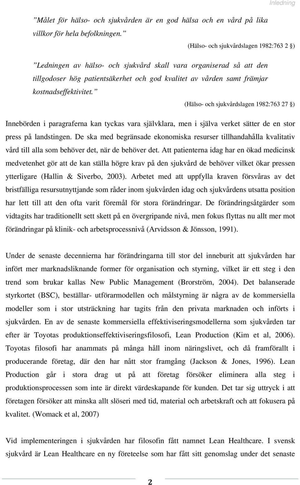 (Hälso- och sjukvårdslagen 1982:763 27 ) Innebörden i paragraferna kan tyckas vara självklara, men i själva verket sätter de en stor press på landstingen.