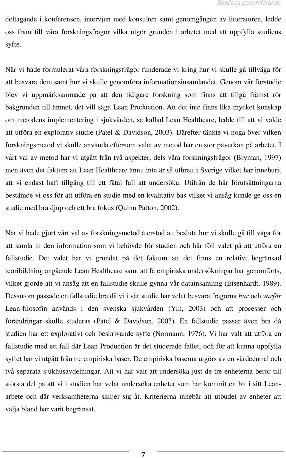 Genom vår förstudie blev vi uppmärksammade på att den tidigare forskning som finns att tillgå främst rör bakgrunden till ämnet, det vill säga Lean Production.