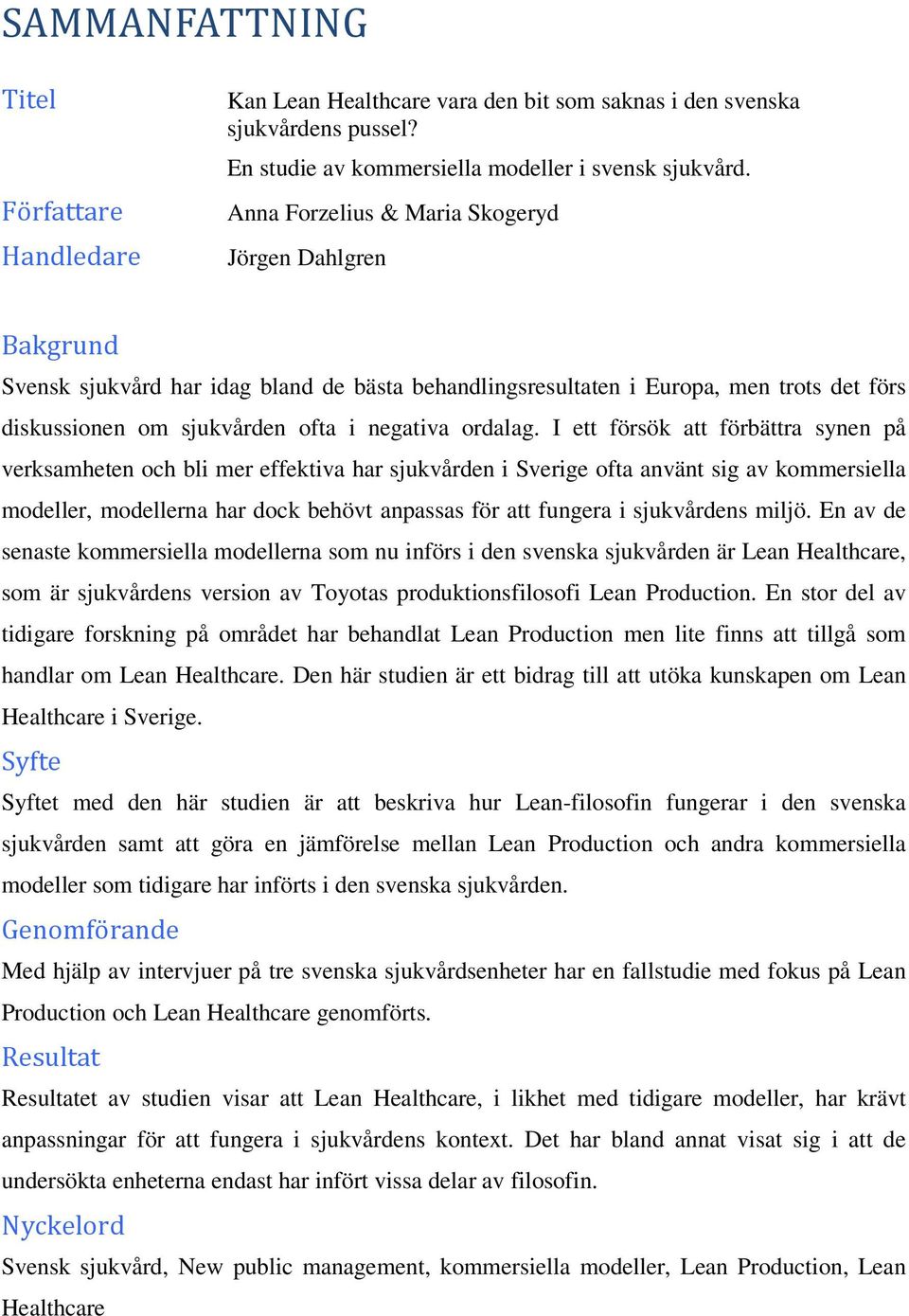 I ett försök att förbättra synen på verksamheten och bli mer effektiva har sjukvården i Sverige ofta använt sig av kommersiella modeller, modellerna har dock behövt anpassas för att fungera i