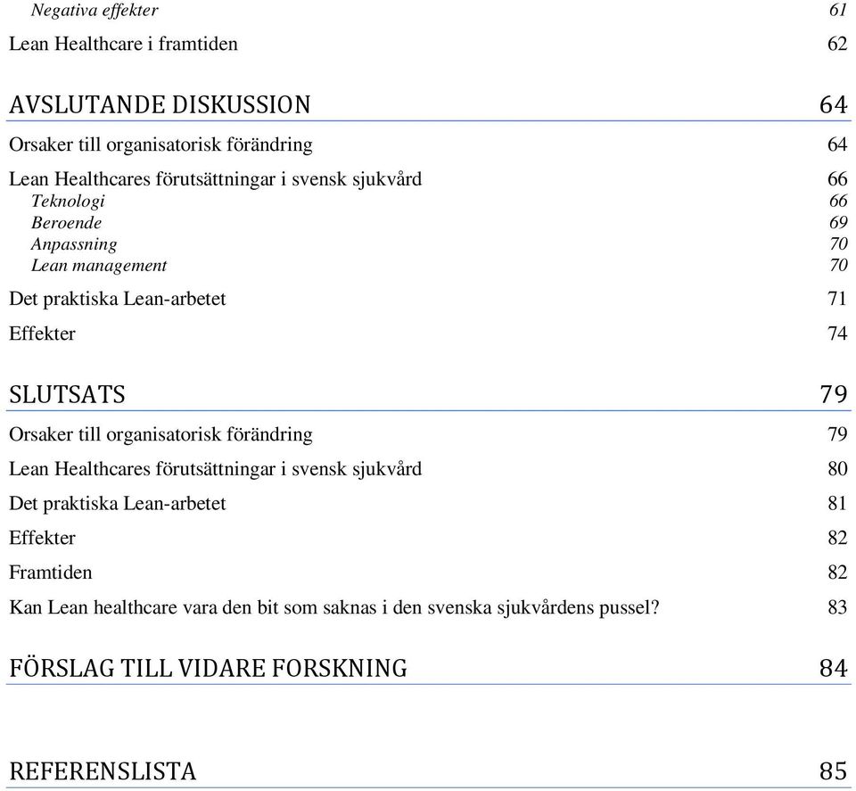 SLUTSATS 79 Orsaker till organisatorisk förändring 79 Lean Healthcares förutsättningar i svensk sjukvård 80 Det praktiska Lean-arbetet 81