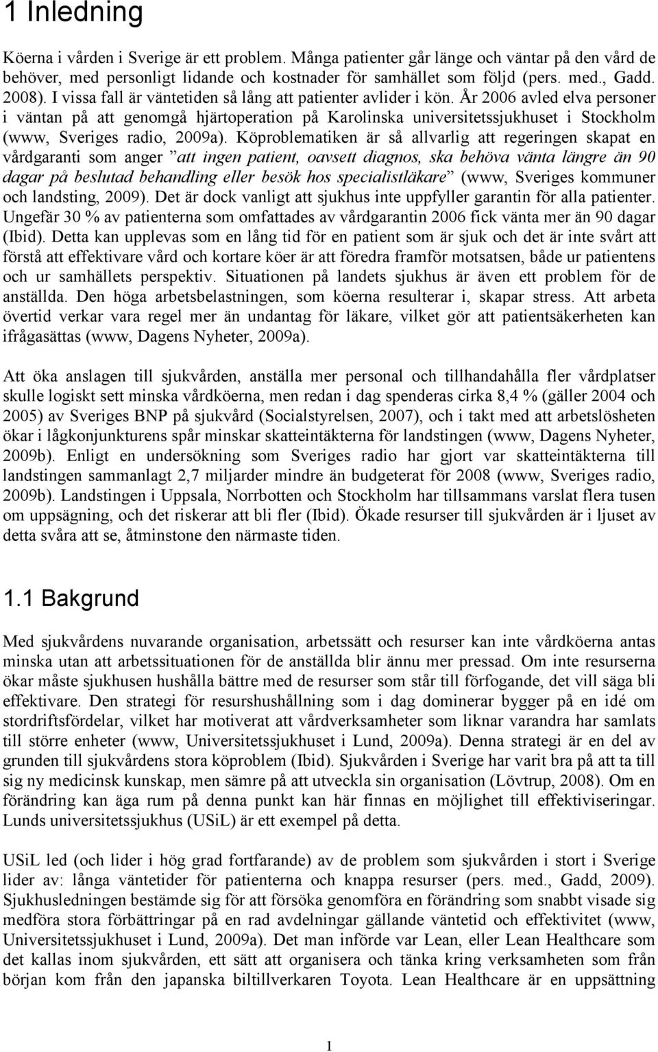 År 2006 avled elva personer i väntan på att genomgå hjärtoperation på Karolinska universitetssjukhuset i Stockholm (www, Sveriges radio, 2009a).