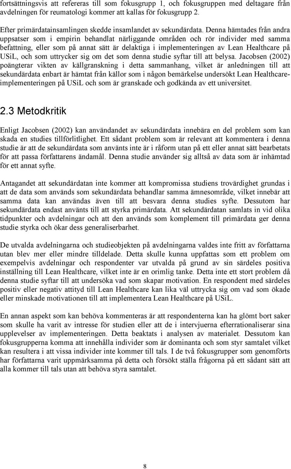 Denna hämtades från andra uppsatser som i empirin behandlat närliggande områden och rör individer med samma befattning, eller som på annat sätt är delaktiga i implementeringen av Lean Healthcare på