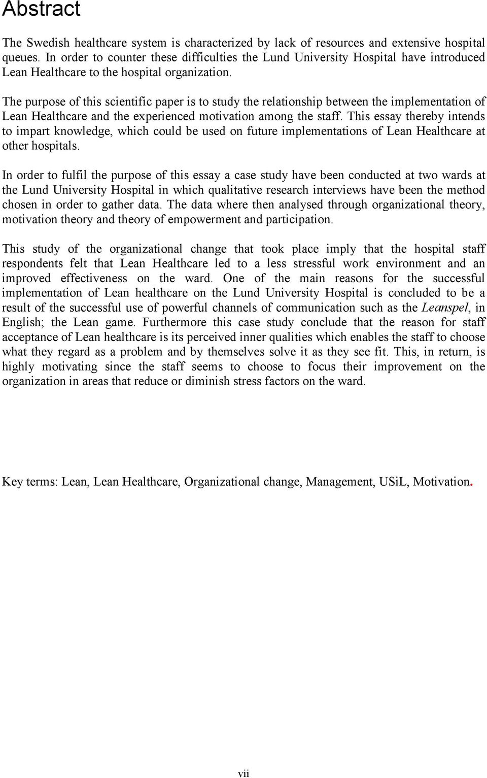 The purpose of this scientific paper is to study the relationship between the implementation of Lean Healthcare and the experienced motivation among the staff.