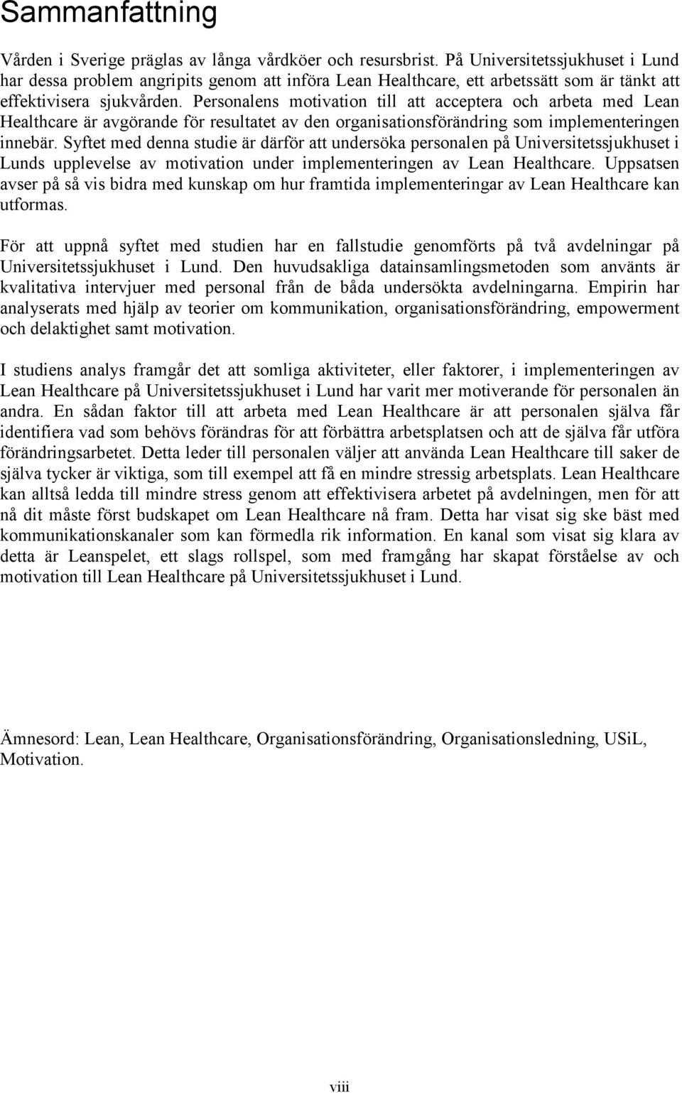 Personalens motivation till att acceptera och arbeta med Lean Healthcare är avgörande för resultatet av den organisationsförändring som implementeringen innebär.