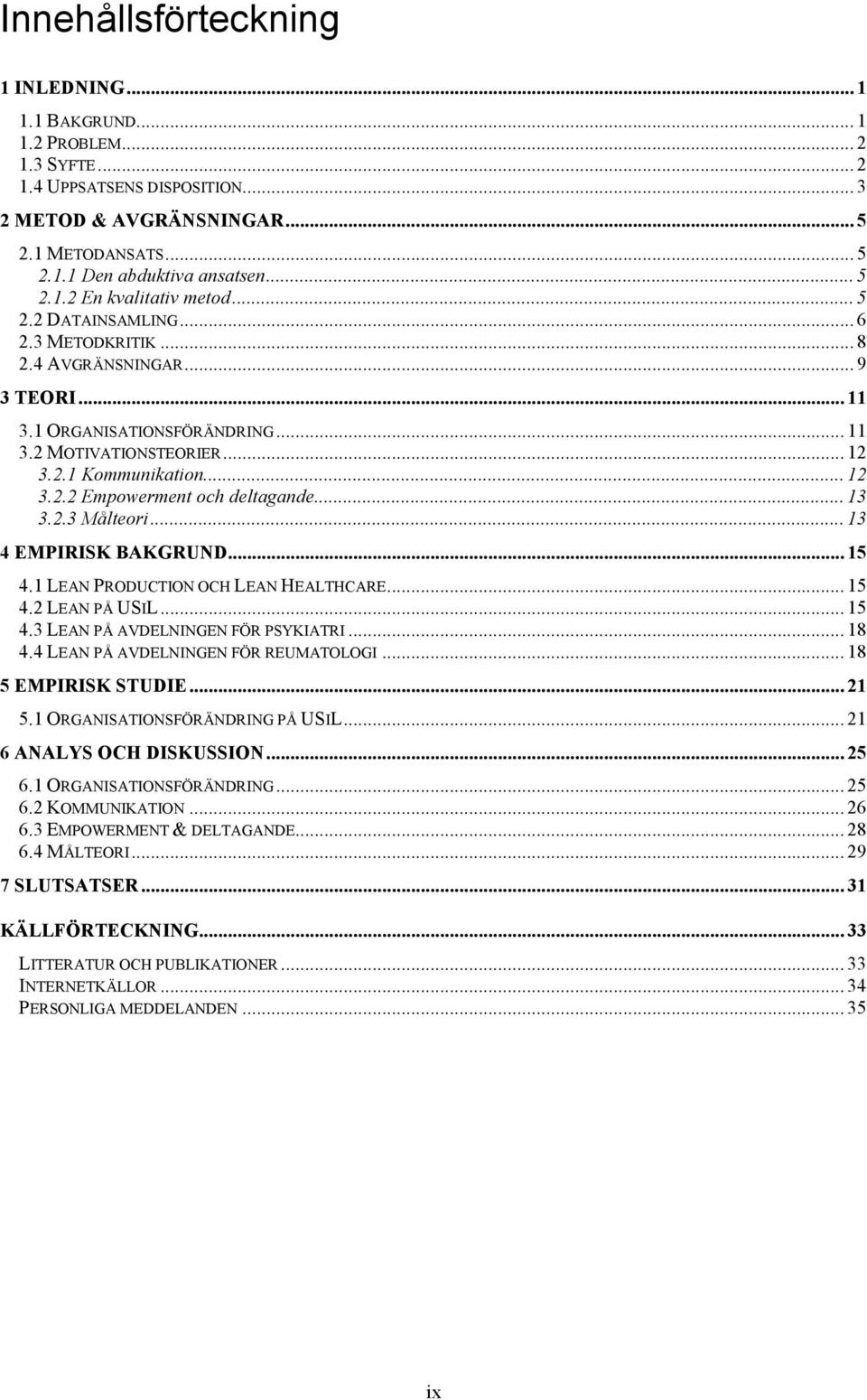 .. 12 3.2.2 Empowerment och deltagande... 13 3.2.3 Målteori... 13 4 EMPIRISK BAKGRUND... 15 4.1 LEAN PRODUCTION OCH LEAN HEALTHCARE... 15 4.2 LEAN PÅ USIL... 15 4.3 LEAN PÅ AVDELNINGEN FÖR PSYKIATRI.