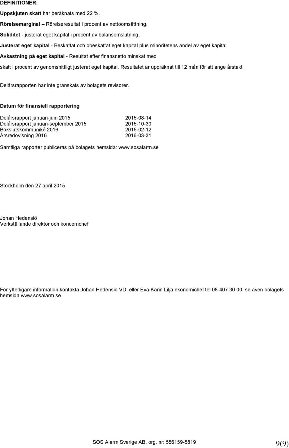 Avkastning på eget kapital - Resultat efter finansnetto minskat med skatt i procent av genomsnittligt justerat eget kapital.