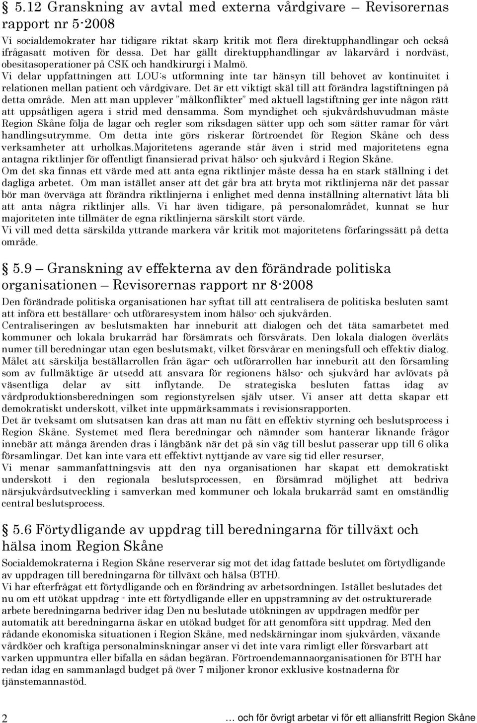 Vi delar uppfattningen att LOU:s utformning inte tar hänsyn till behovet av kontinuitet i relationen mellan patient och vårdgivare.