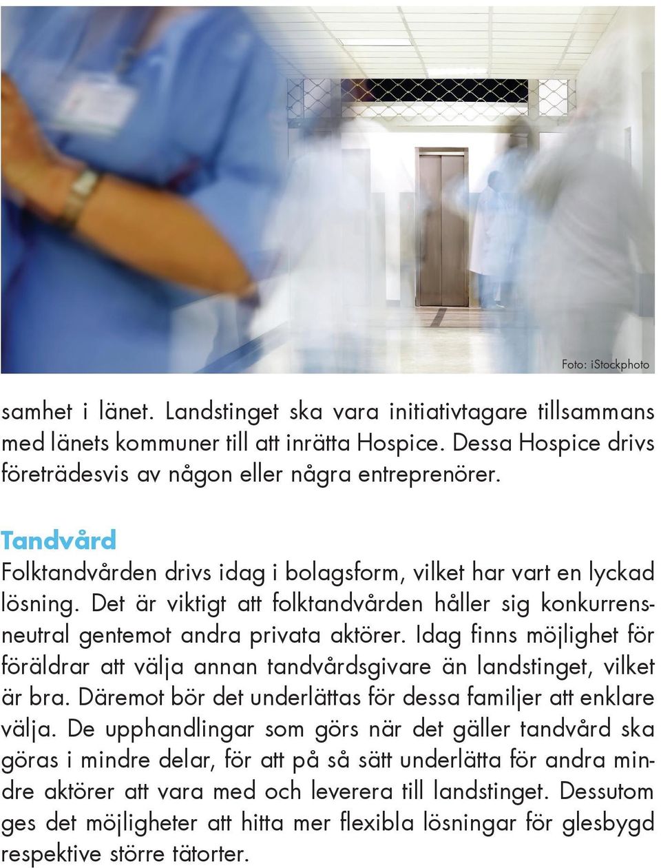 Idag finns möjlighet för föräldrar att välja annan tandvårdsgivare än landstinget, vilket är bra. Däremot bör det underlättas för dessa familjer att enklare välja.