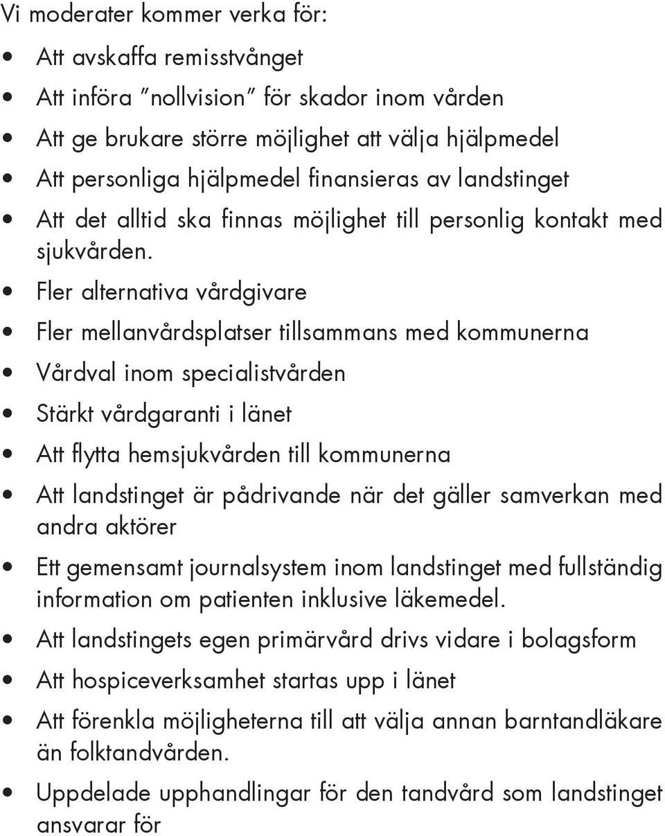 Fler alternativa vårdgivare Fler mellanvårdsplatser tillsammans med kommunerna Vårdval inom specialistvården Stärkt vårdgaranti i länet Att flytta hemsjukvården till kommunerna Att landstinget är