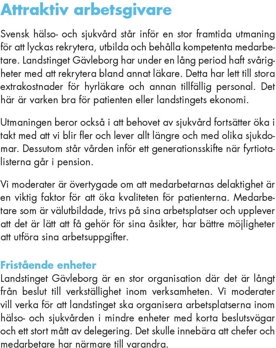 Det här är varken bra för patienten eller landstingets ekonomi.