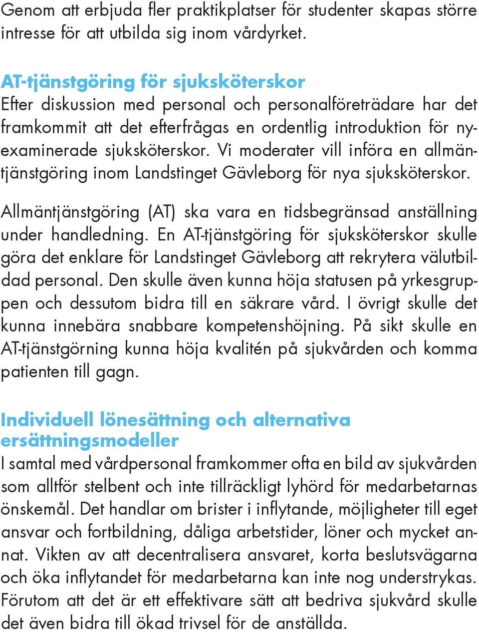 Vi moderater vill införa en allmäntjänstgöring inom Landstinget Gävleborg för nya sjuksköterskor. Allmäntjänstgöring (AT) ska vara en tidsbegränsad anställning under handledning.