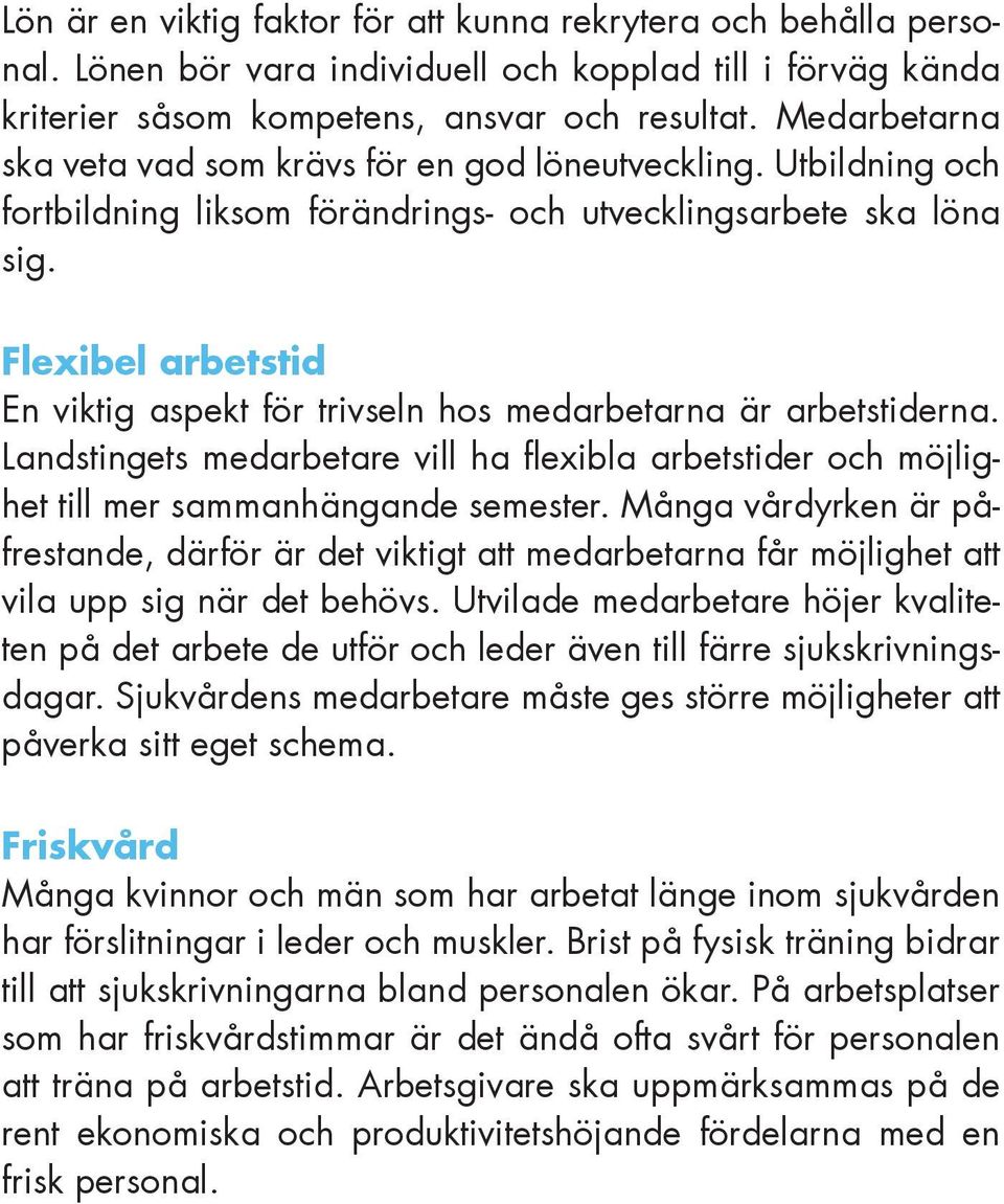 Flexibel arbetstid En viktig aspekt för trivseln hos medarbetarna är arbetstiderna. Landstingets medarbetare vill ha flexibla arbetstider och möjlighet till mer sammanhängande semester.