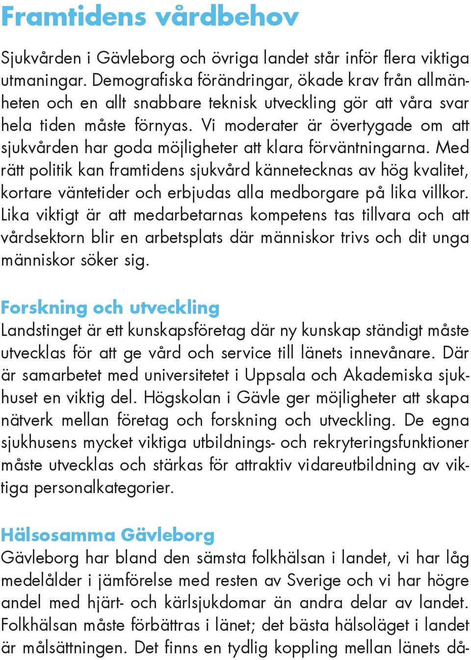 Vi moderater är övertygade om att sjukvården har goda möjligheter att klara förväntningarna.