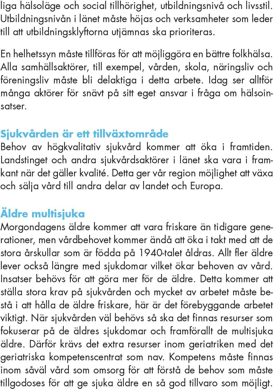 Idag ser alltför många aktörer för snävt på sitt eget ansvar i fråga om hälsoinsatser. Sjukvården är ett tillväxtområde Behov av högkvalitativ sjukvård kommer att öka i framtiden.