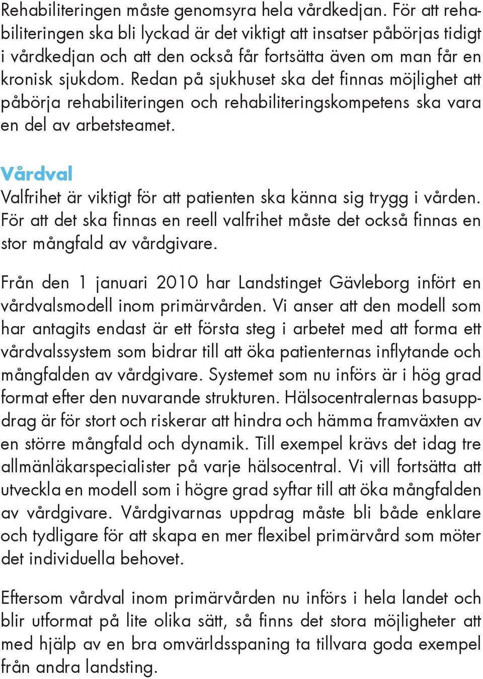 Redan på sjukhuset ska det finnas möjlighet att påbörja rehabiliteringen och rehabiliteringskompetens ska vara en del av arbetsteamet.