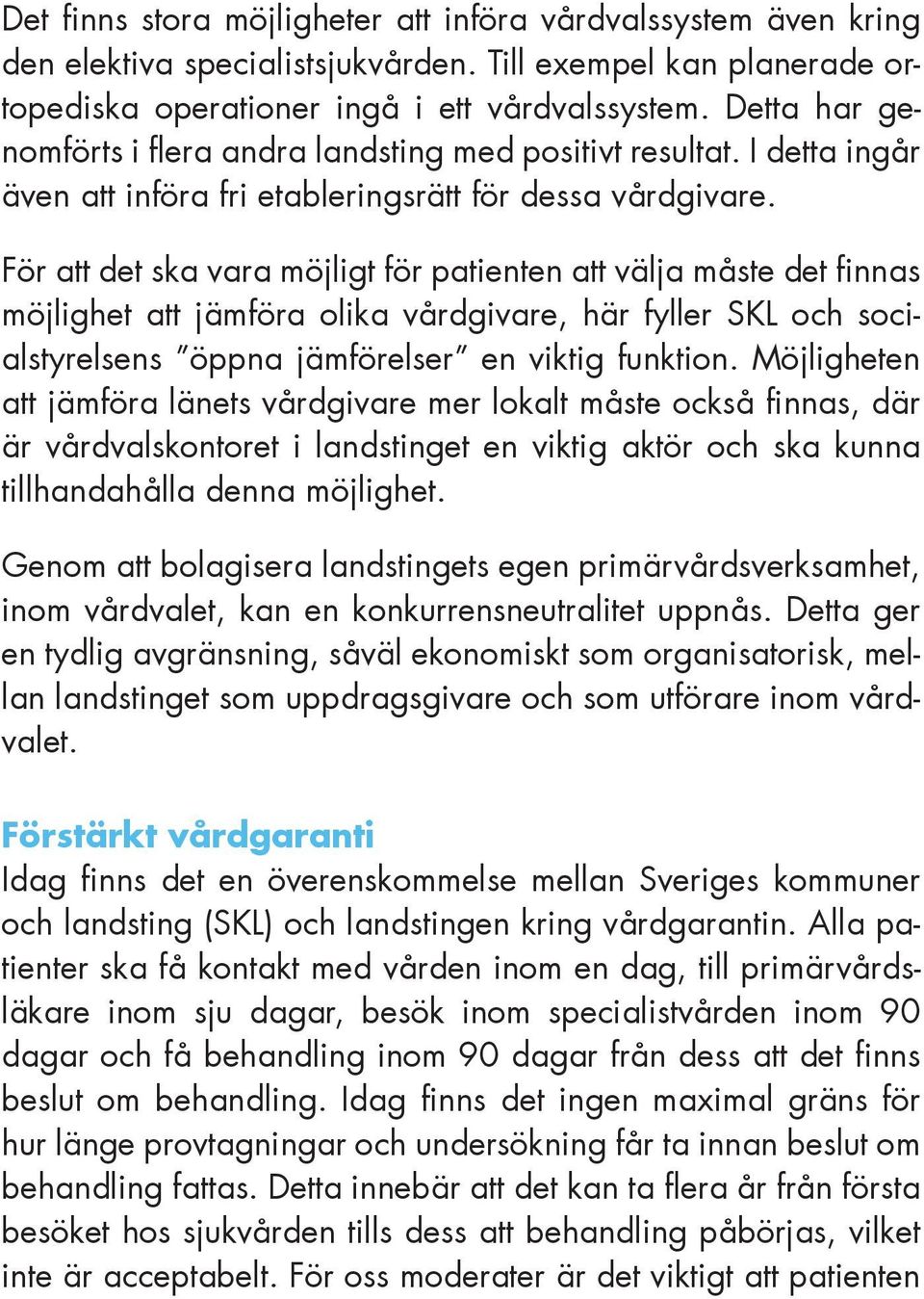 För att det ska vara möjligt för patienten att välja måste det finnas möjlighet att jämföra olika vårdgivare, här fyller SKL och socialstyrelsens öppna jämförelser en viktig funktion.