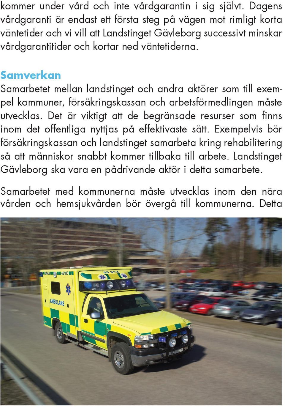 Samverkan Samarbetet mellan landstinget och andra aktörer som till exempel kommuner, försäkringskassan och arbetsförmedlingen måste utvecklas.