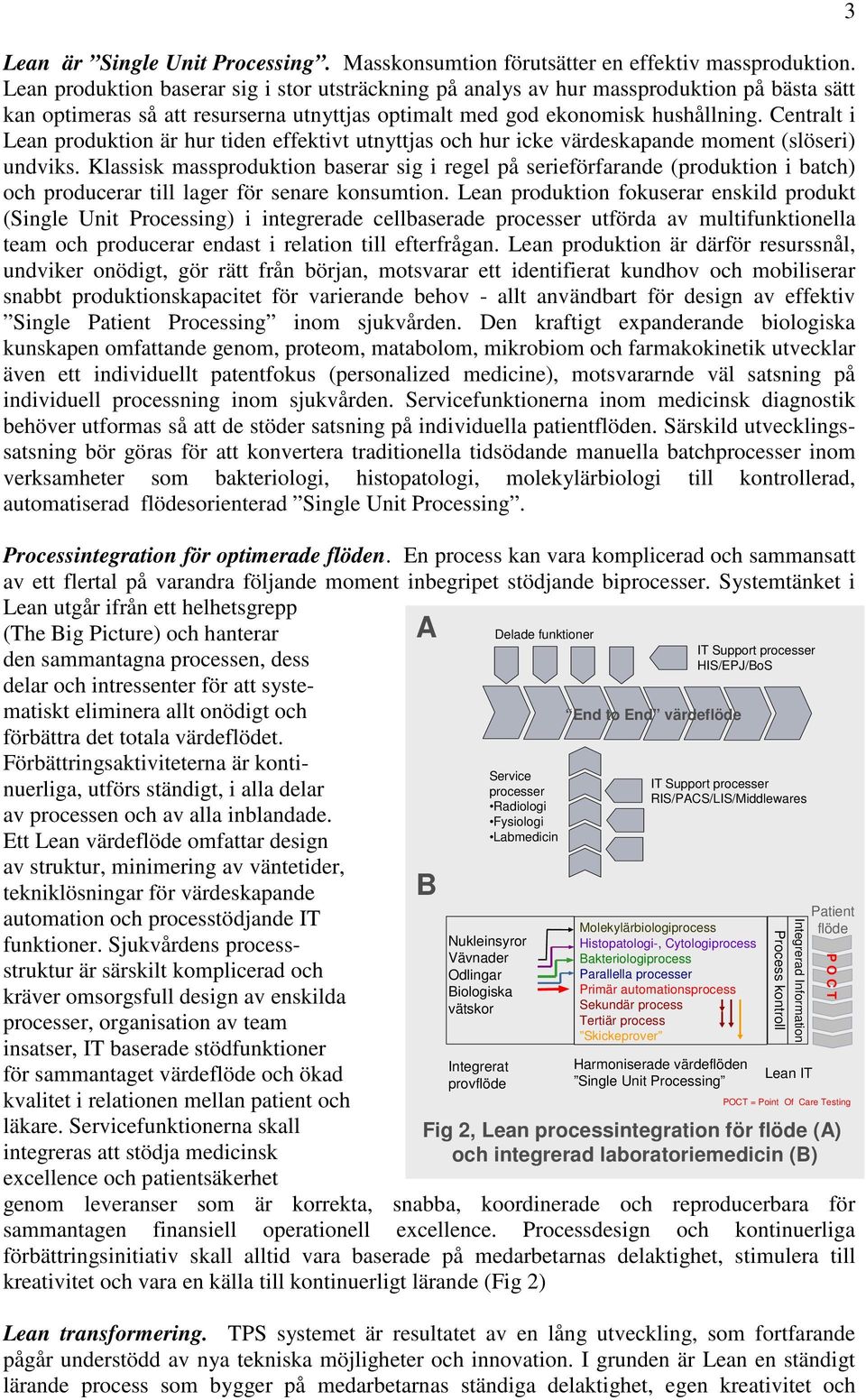 Centralt i Lean produktion är hur tiden effektivt utnyttjas och hur icke värdeskapande moment (slöseri) undviks.