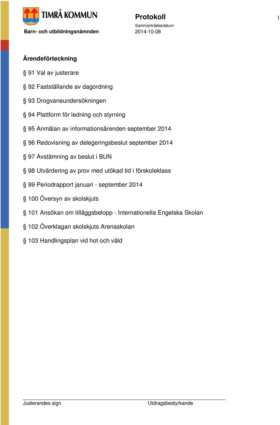 beslut i BUN 98 Utvärdering av prov med utökad tid i förskoleklass 99 Periodrapport januari - september 2014 100 Översyn av