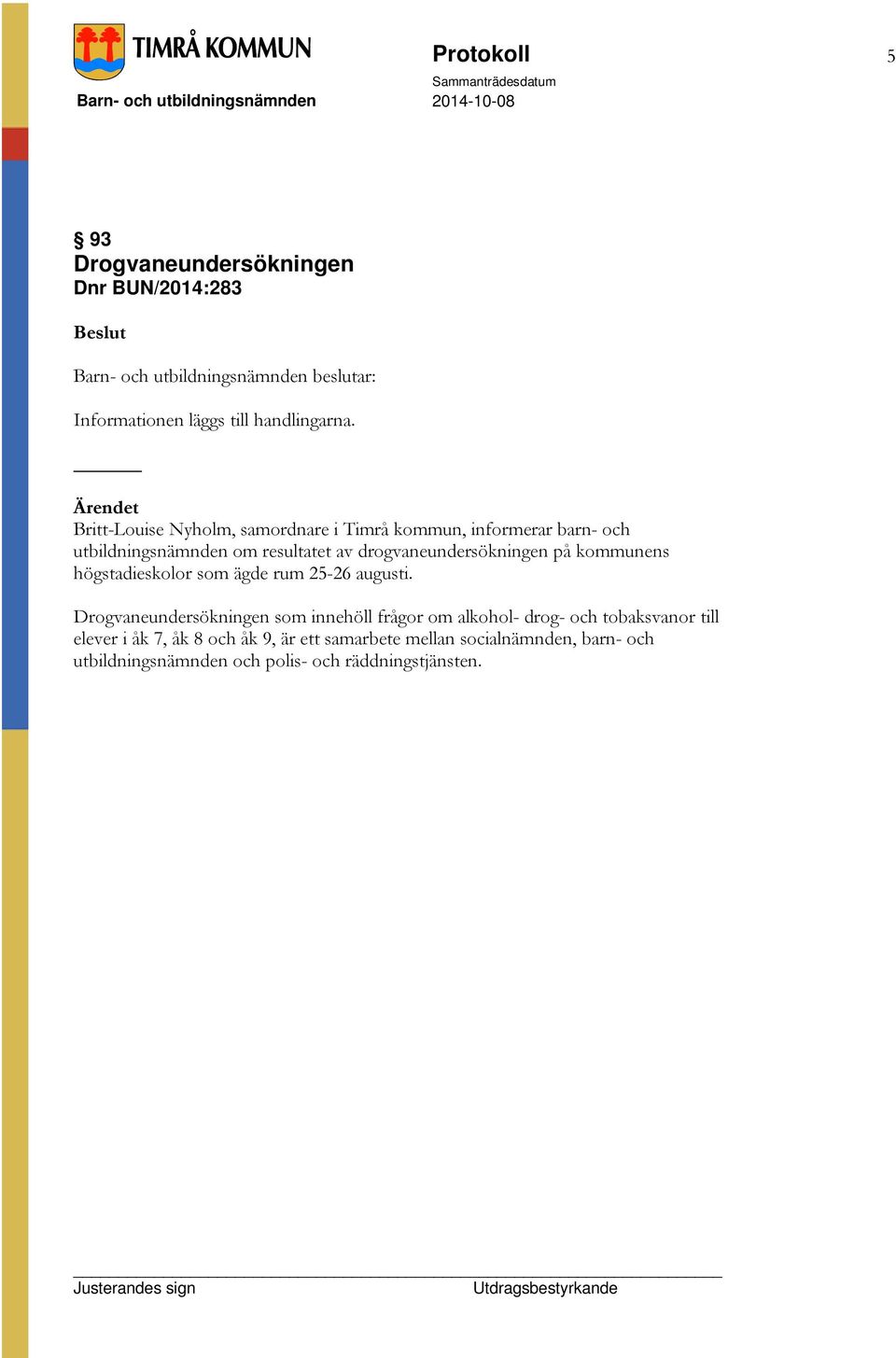 drogvaneundersökningen på kommunens högstadieskolor som ägde rum 25-26 augusti.