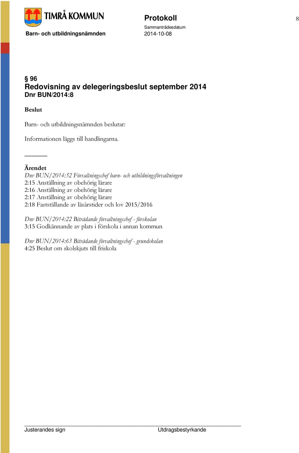 lärare 2:17 Anställning av obehörig lärare 2:18 Fastställande av läsårstider och lov 2015/2016 Dnr BUN/2014:22 Biträdande