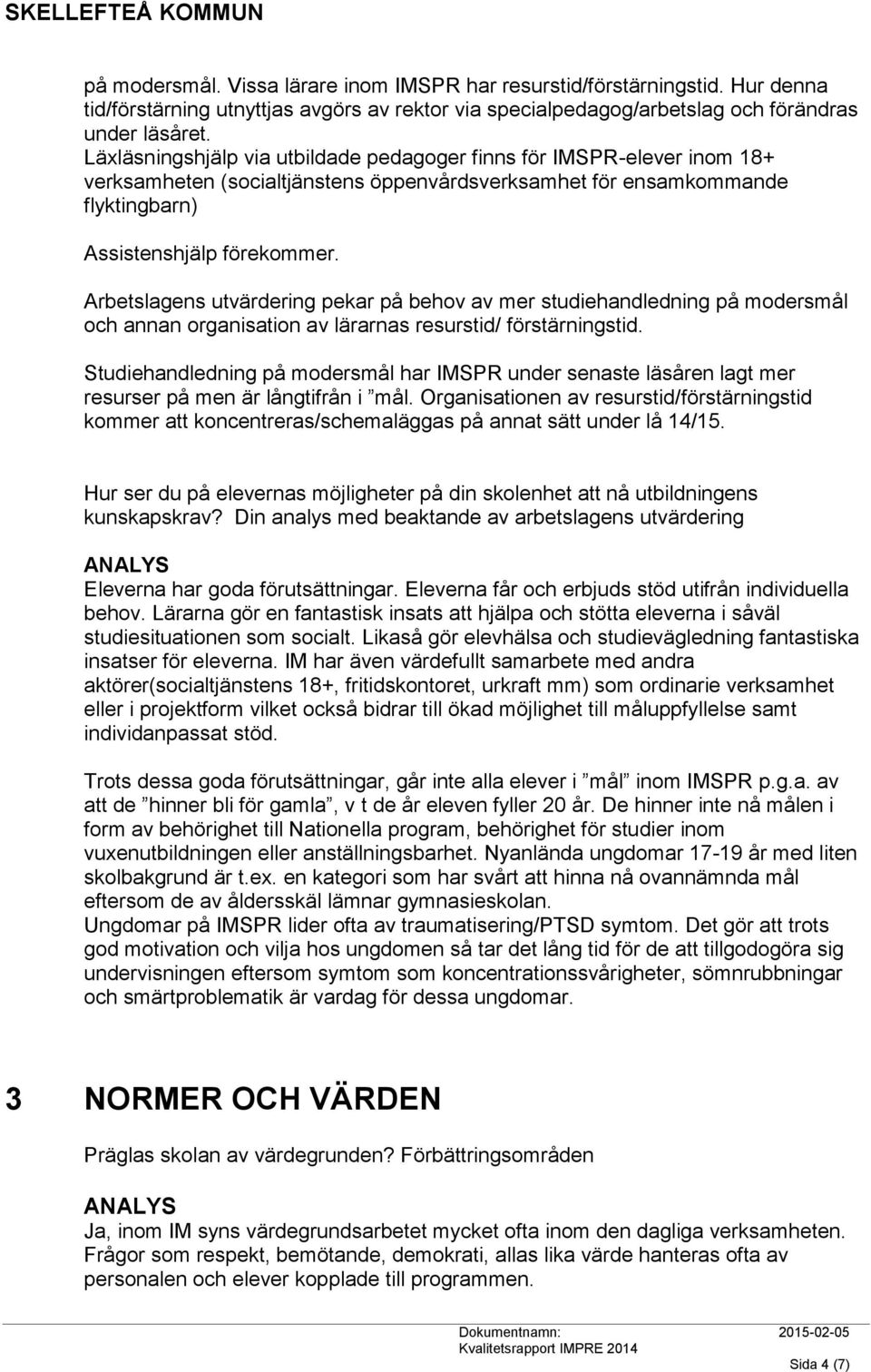 Arbetslagens utvärdering pekar på behov av mer studiehandledning på modersmål och annan organisation av lärarnas resurstid/ förstärningstid.