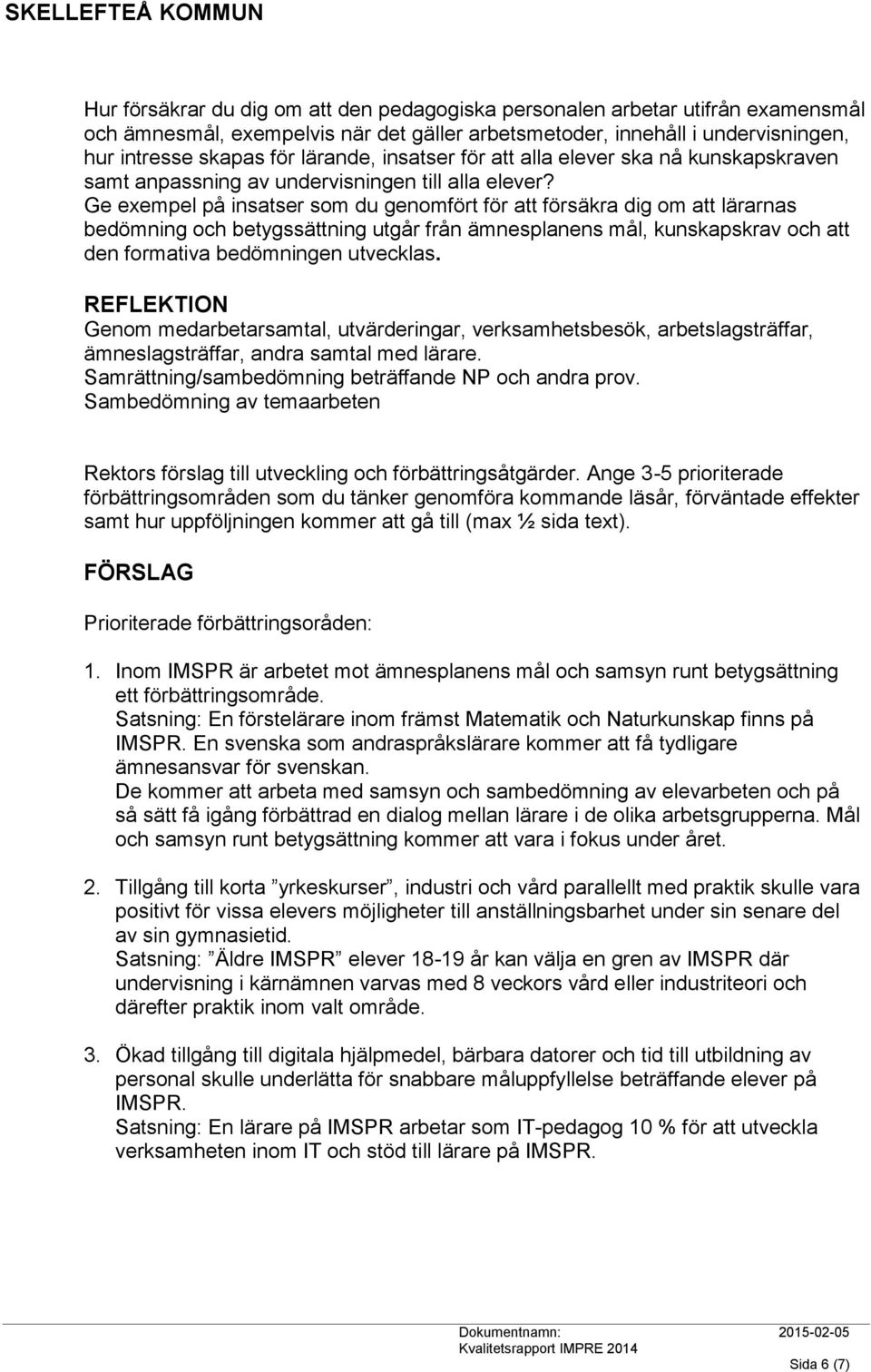 Ge exempel på insatser som du genomfört för att försäkra dig om att lärarnas bedömning och betygssättning utgår från ämnesplanens mål, kunskapskrav och att den formativa bedömningen utvecklas.