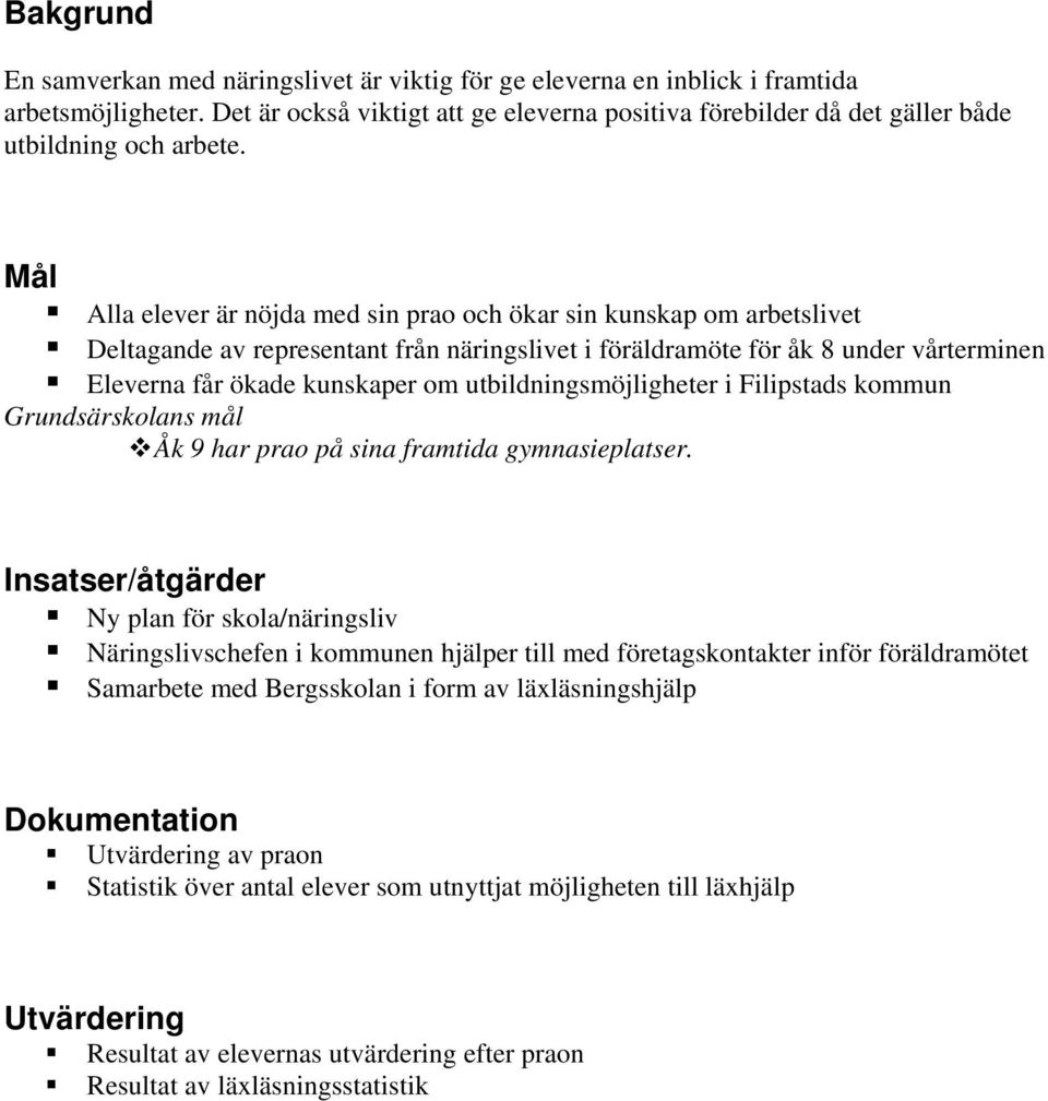 Mål Alla elever är nöjda med sin prao och ökar sin kunskap om arbetslivet Deltagande av representant från näringslivet i föräldramöte för åk 8 under vårterminen Eleverna får ökade kunskaper om