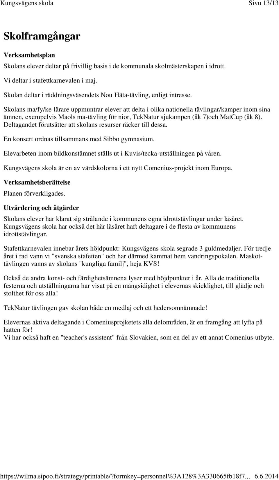 Skolans ma/fy/ke-lärare uppmuntrar elever att delta i olika nationella tävlingar/kamper inom sina ämnen, exempelvis Maols ma-tävling för nior, TekNatur sjukampen (åk 7)och MatCup (åk 8).