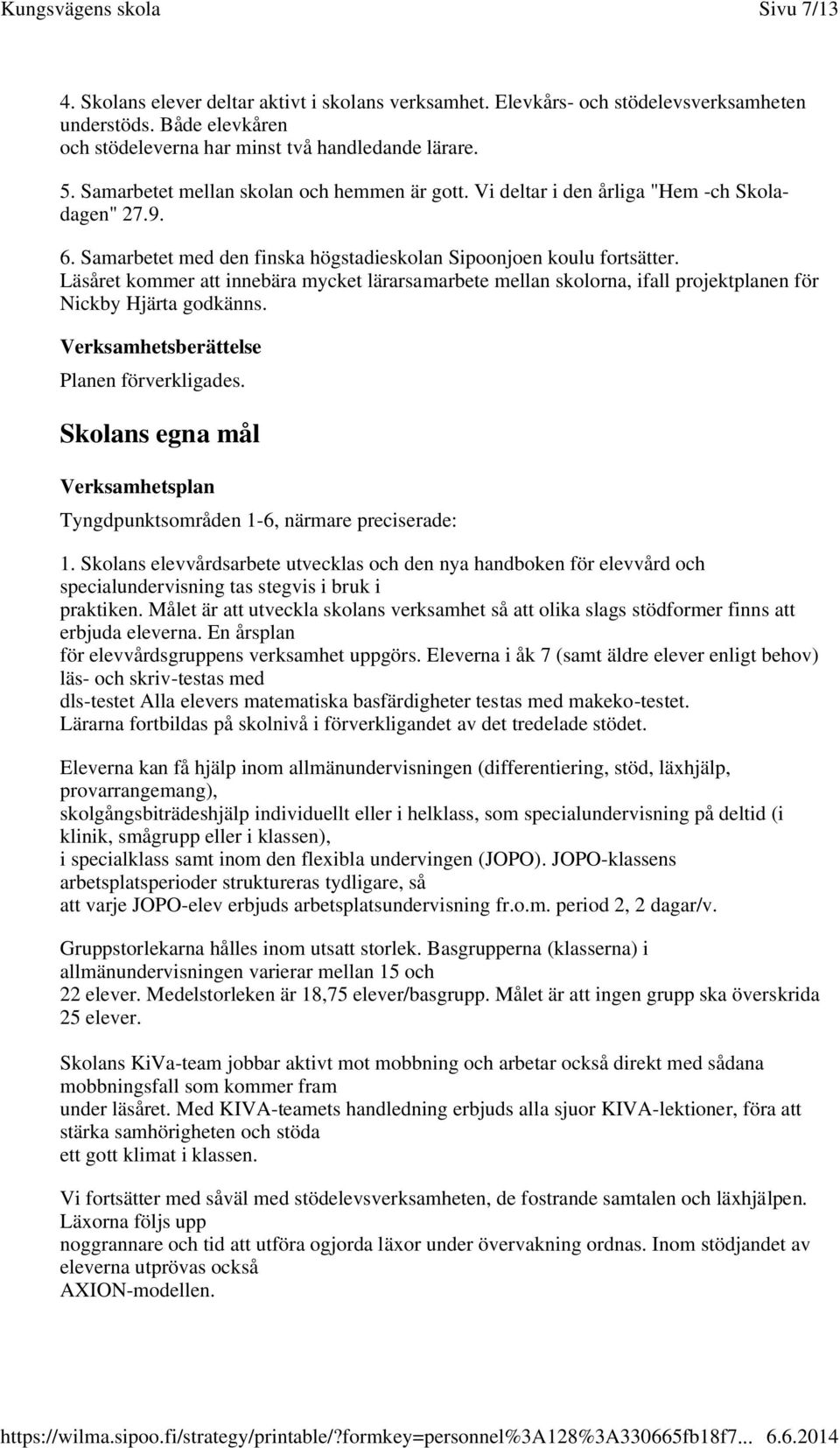 Läsåret kommer att innebära mycket lärarsamarbete mellan skolorna, ifall projektplanen för Nickby Hjärta godkänns. Skolans egna mål Tyngdpunktsområden 1-6, närmare preciserade: 1.