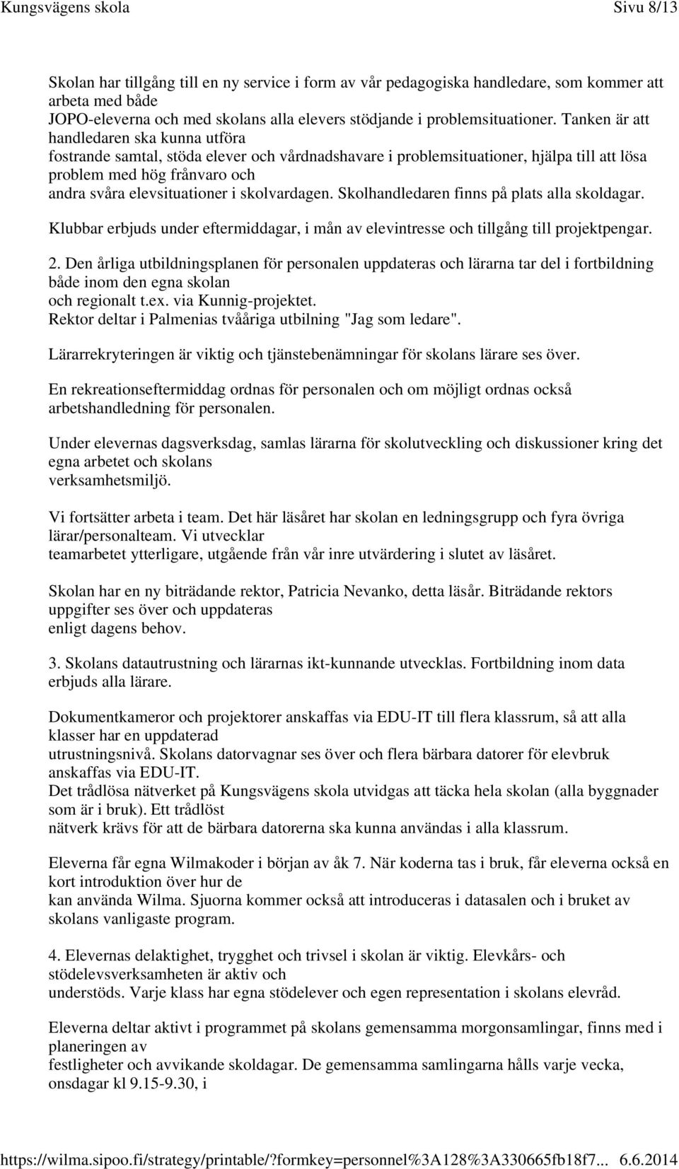 skolvardagen. Skolhandledaren finns på plats alla skoldagar. Klubbar erbjuds under eftermiddagar, i mån av elevintresse och tillgång till projektpengar. 2.