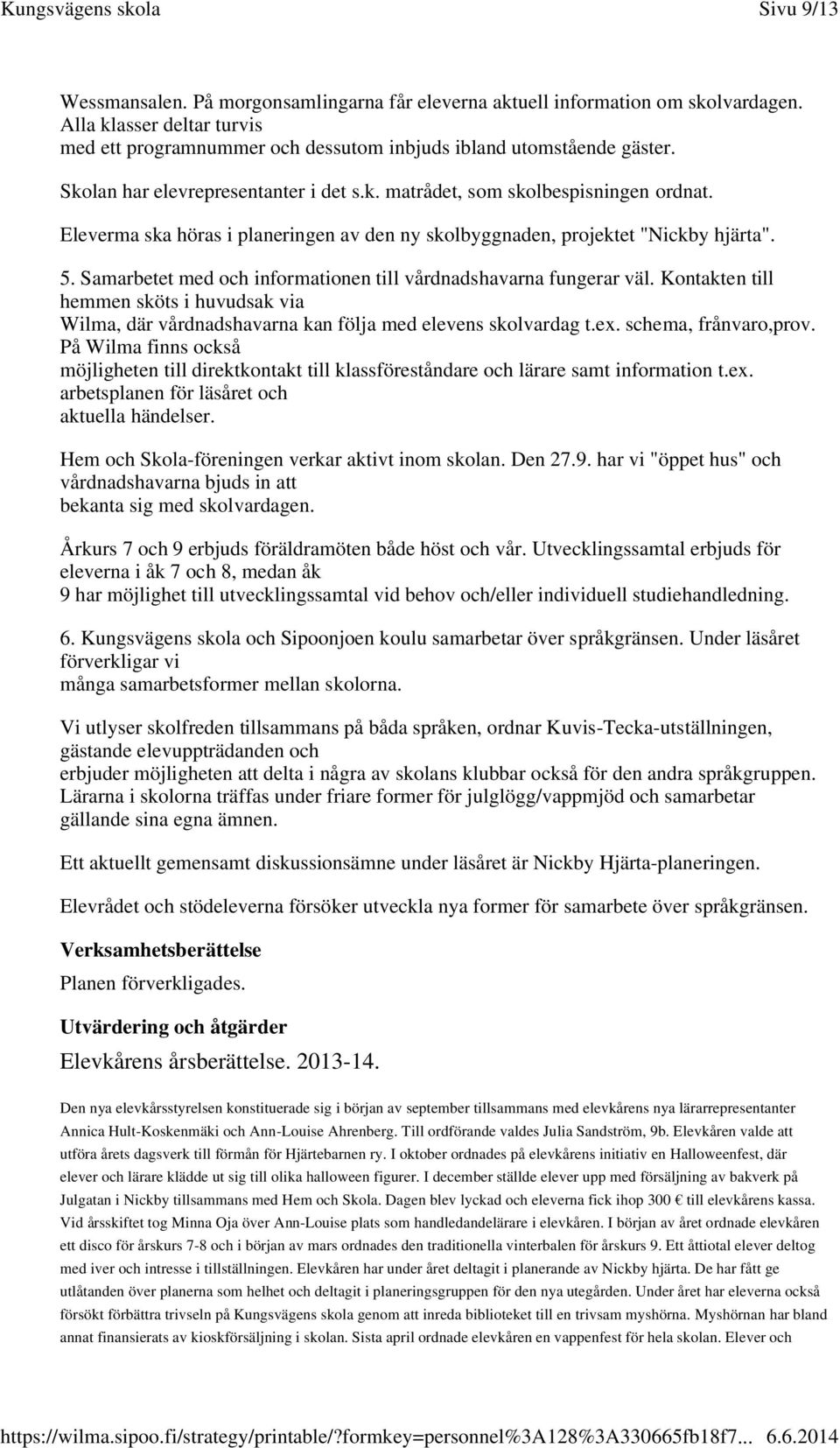 Samarbetet med och informationen till vårdnadshavarna fungerar väl. Kontakten till hemmen sköts i huvudsak via Wilma, där vårdnadshavarna kan följa med elevens skolvardag t.ex. schema, frånvaro,prov.