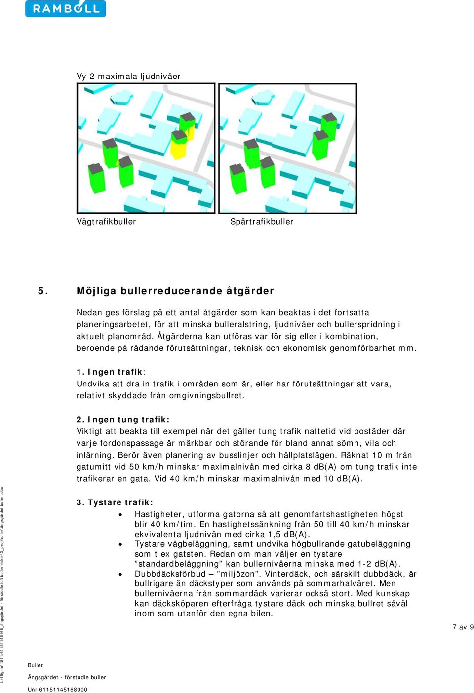 planområd. Åtgärderna kan utföras var för sig eller i kombination, beroende på rådande förutsättningar, teknisk och ekonomisk genomförbarhet mm. 1.