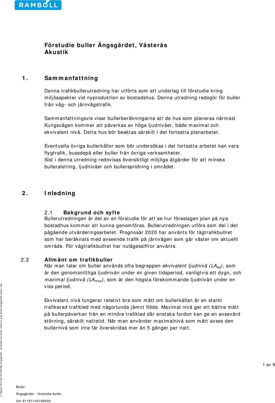 Sammanfattningsvis visar bullerberäkningarna att de hus som planeras närmast Kungsvägen kommer att påverkas av höga ljudnivåer, både maximal och ekvivalent nivå.