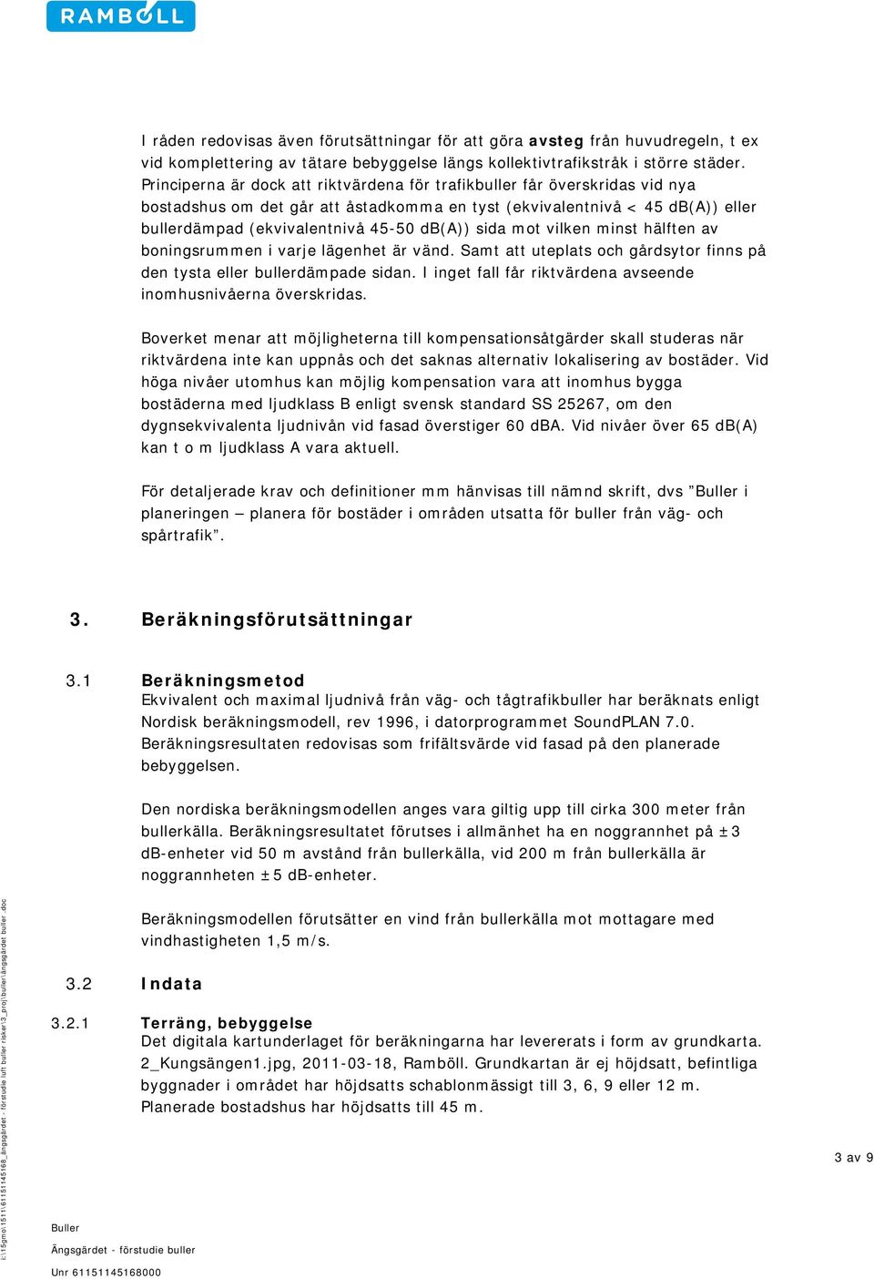 sida mot vilken minst hälften av boningsrummen i varje lägenhet är vänd. Samt att uteplats och gårdsytor finns på den tysta eller bullerdämpade sidan.