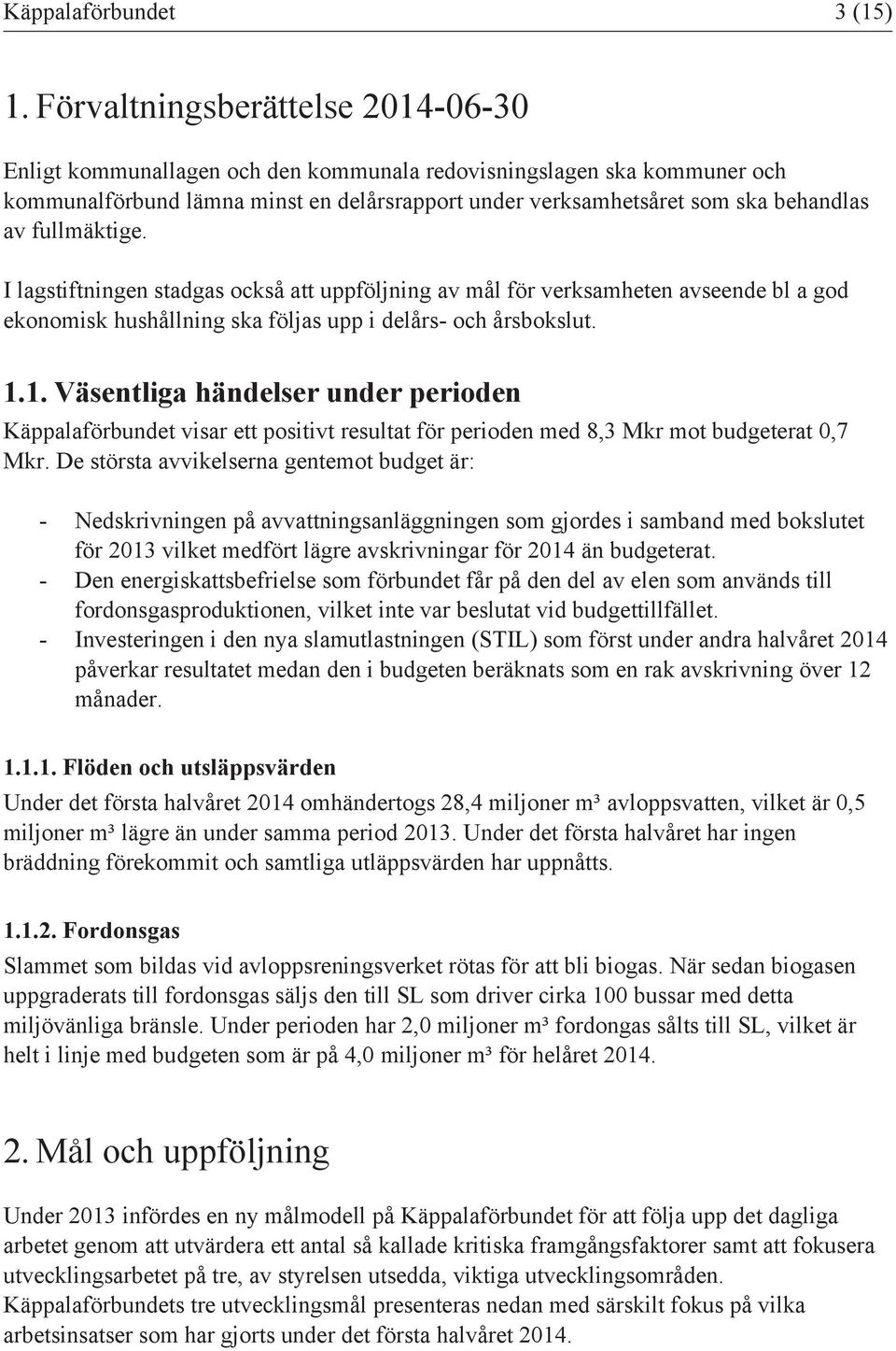 fullmäktige. I lagstiftningen stadgas också att uppföljning av mål för verksamheten avseende bl a god ekonomisk hushållning ska följas upp i delårs- och årsbokslut. 1.