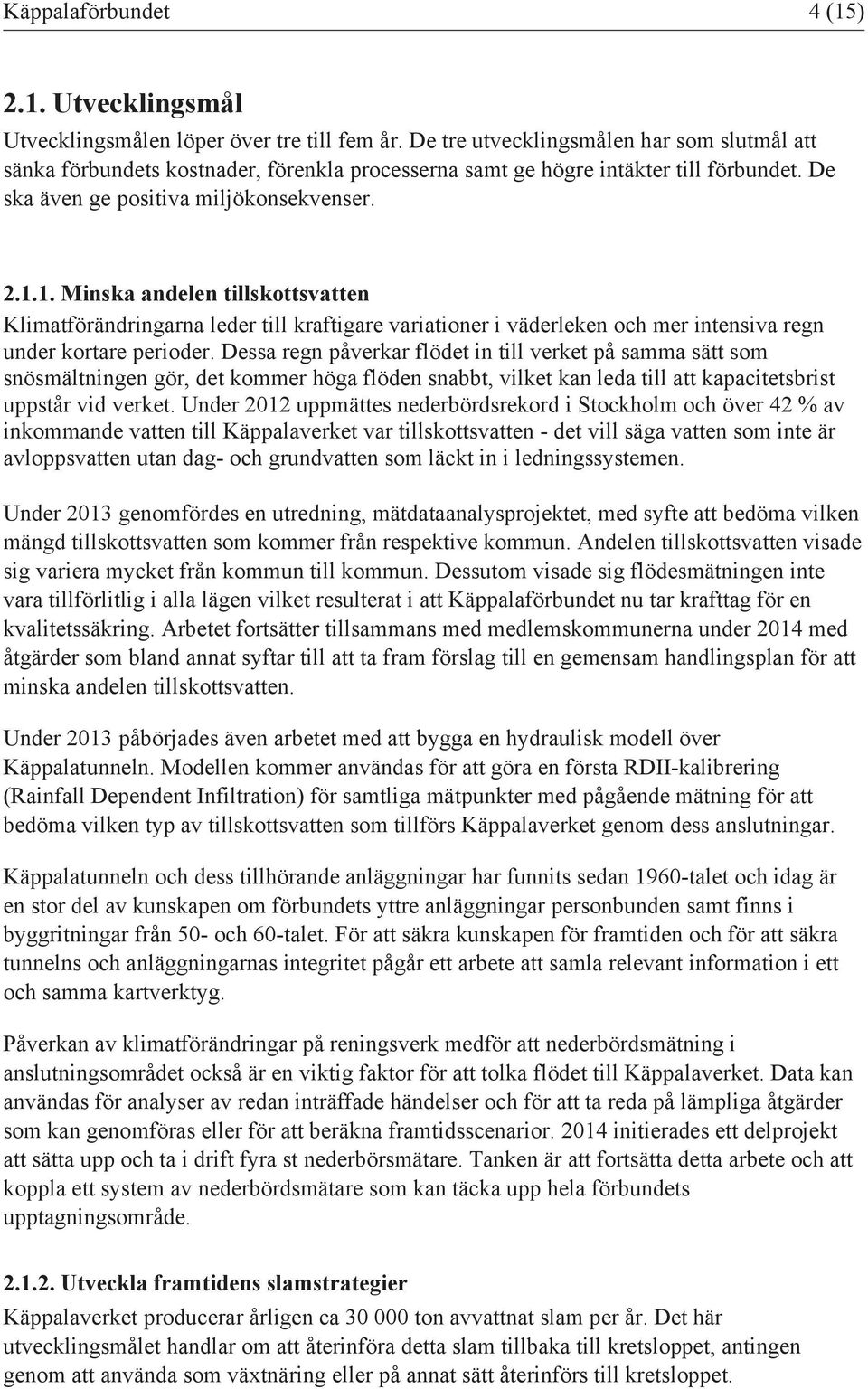 1. Minska andelen tillskottsvatten Klimatförändringarna leder till kraftigare variationer i väderleken och mer intensiva regn under kortare perioder.