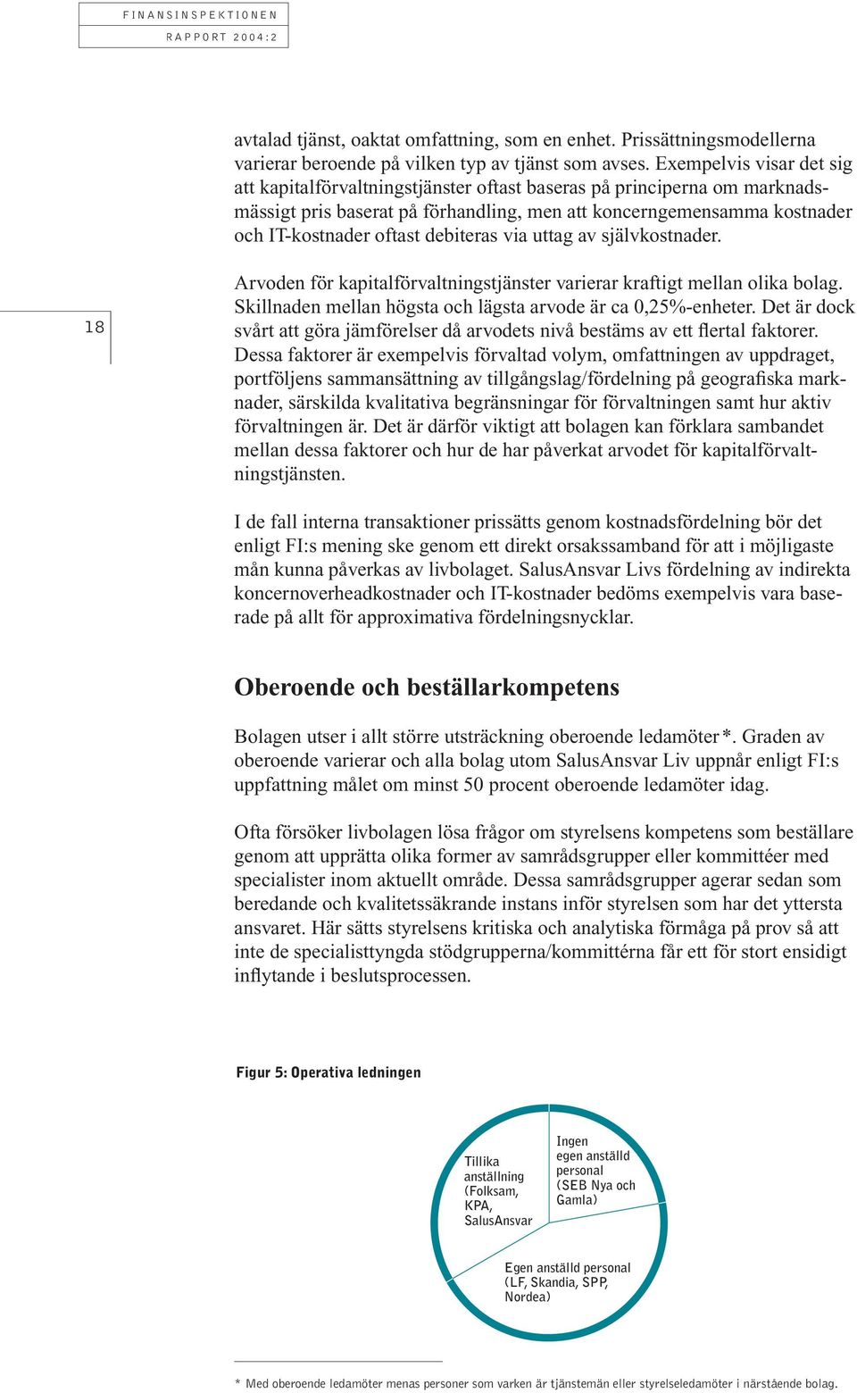 debiteras via uttag av självkostnader. 18 Arvoden för kapitalförvaltningstjänster varierar kraftigt mellan olika bolag. Skillnaden mellan högsta och lägsta arvode är ca 0,25%-enheter.