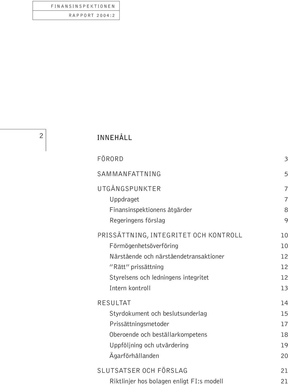 ledningens integritet 12 Intern kontroll 13 RESULTAT 14 Styrdokument och beslutsunderlag 15 Prissättningsmetoder 17 Oberoende och