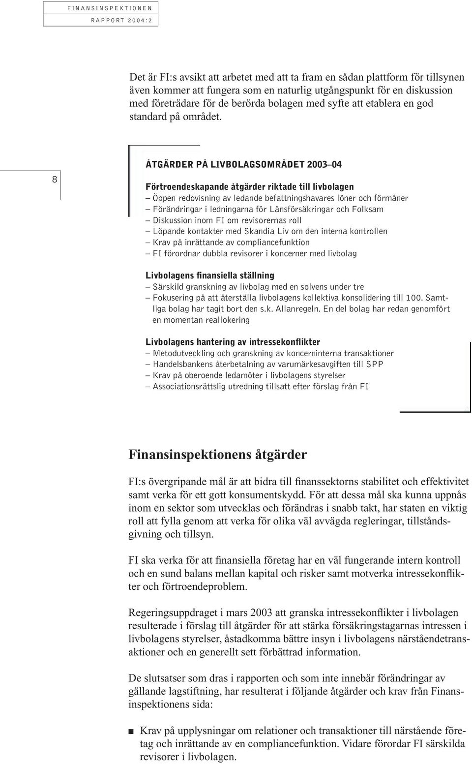 8 ÅTGÄRDER PÅ LIVBOLAGSOMRÅDET 2003 04 Förtroendeskapande åtgärder riktade till livbolagen Öppen redovisning av ledande befattningshavares löner och förmåner Förändringar i ledningarna för