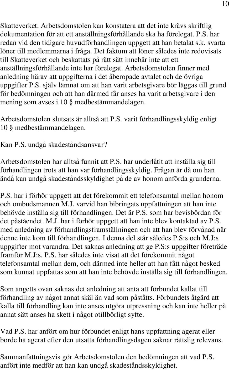 Arbetsdomstolen finner med anledning härav att uppgifterna i det åberopade avtalet och de övriga uppgifter P.S.