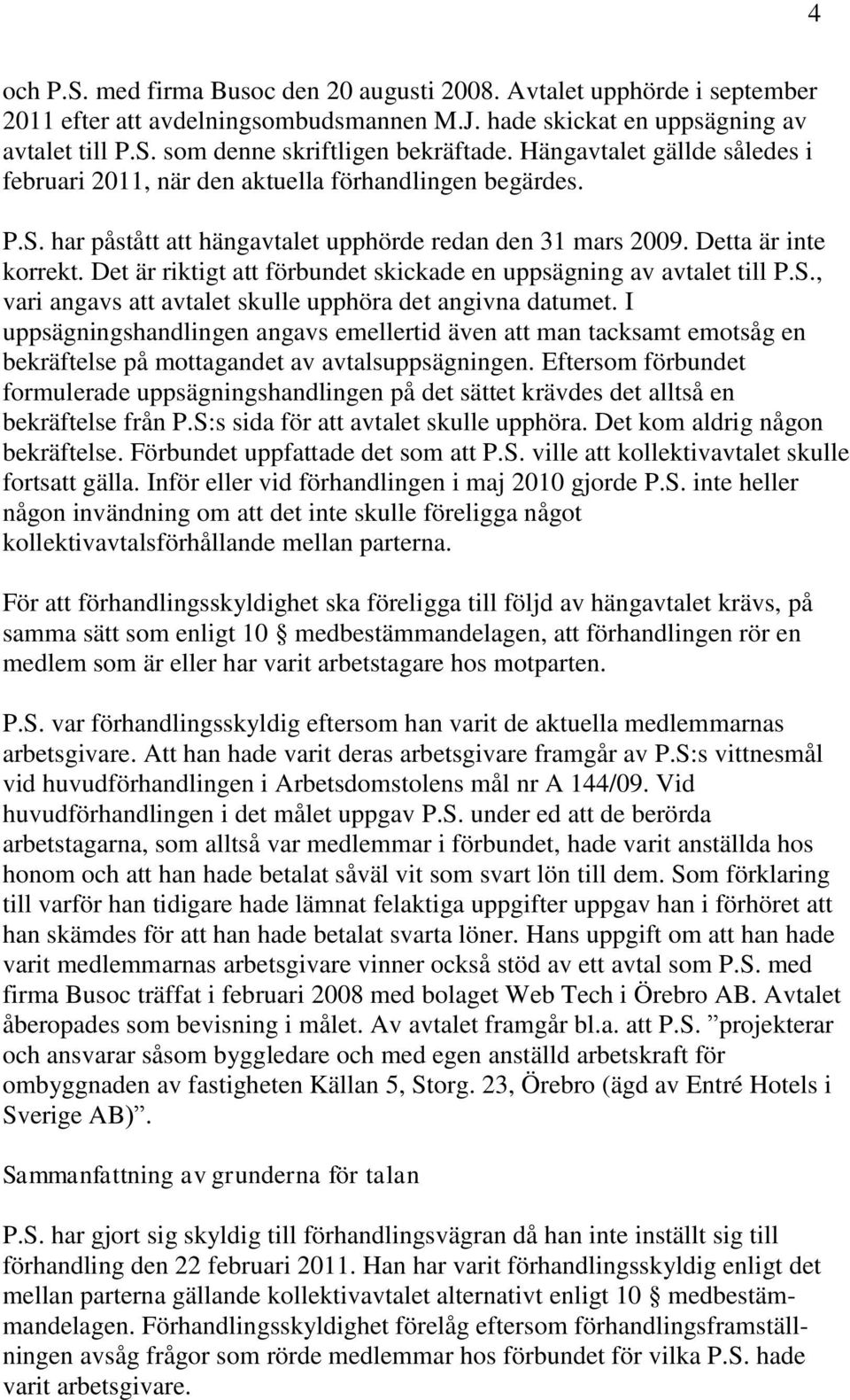 Det är riktigt att förbundet skickade en uppsägning av avtalet till P.S., vari angavs att avtalet skulle upphöra det angivna datumet.