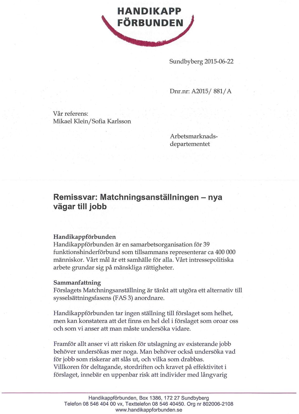 samarbetsorganisation för 39 funktionshinderförbund som tillsammans representerar ca 400 000 människor. Vårt mål är ett samhälle för alla.