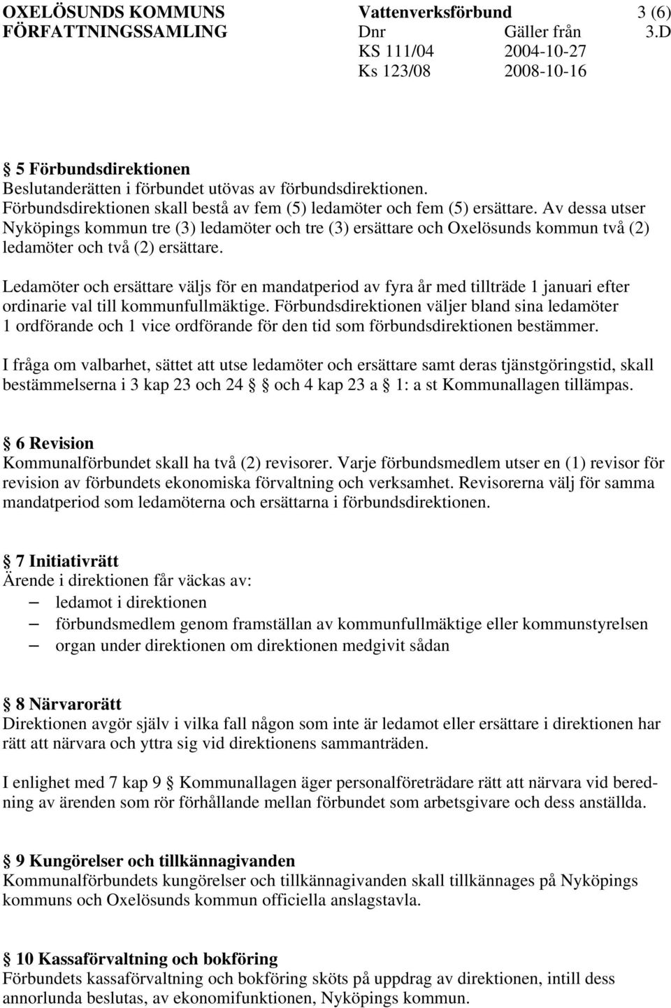 Av dessa utser Nyköpings kommun tre (3) ledamöter och tre (3) ersättare och Oxelösunds kommun två (2) ledamöter och två (2) ersättare.